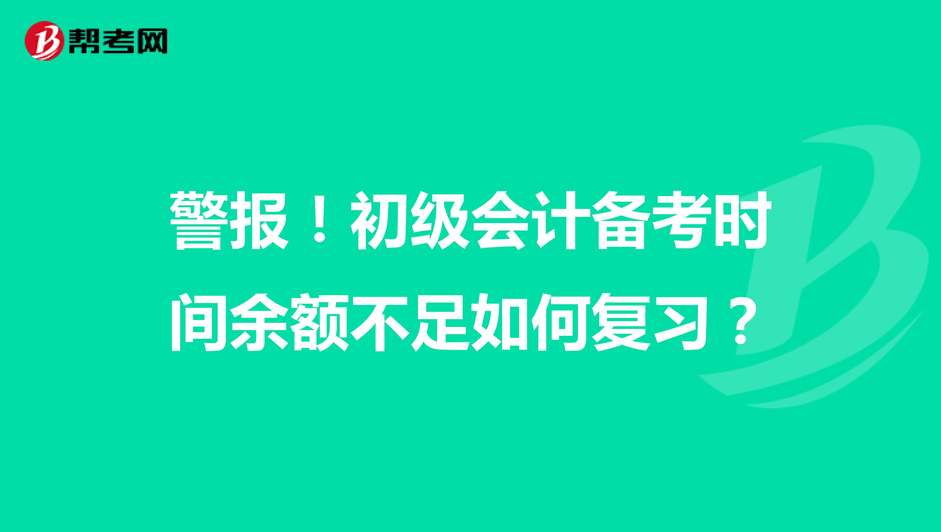 警报！初级会计备考时间余额不足如何复习？