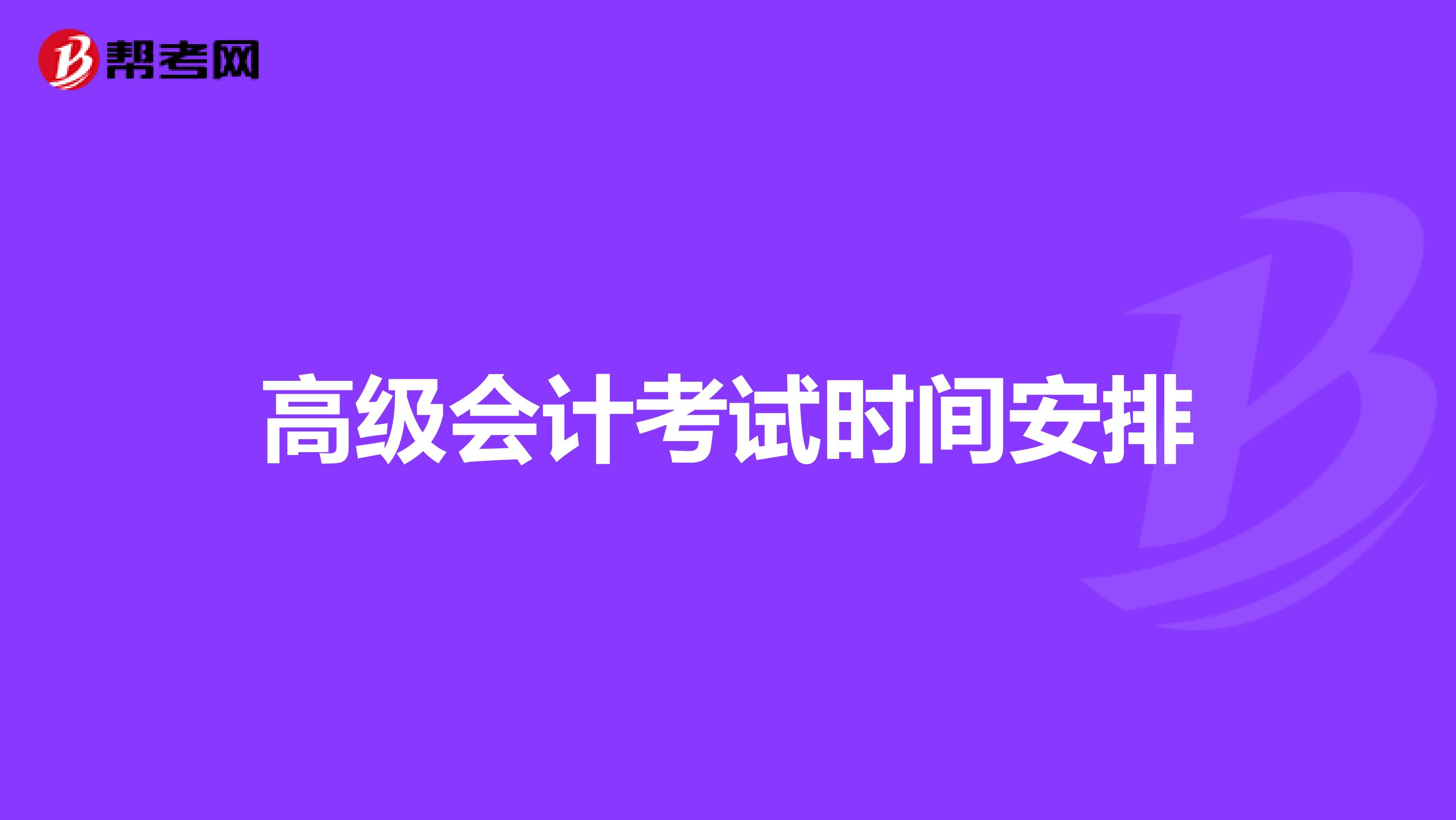 高級(jí)會(huì)計(jì)考試時(shí)間安排