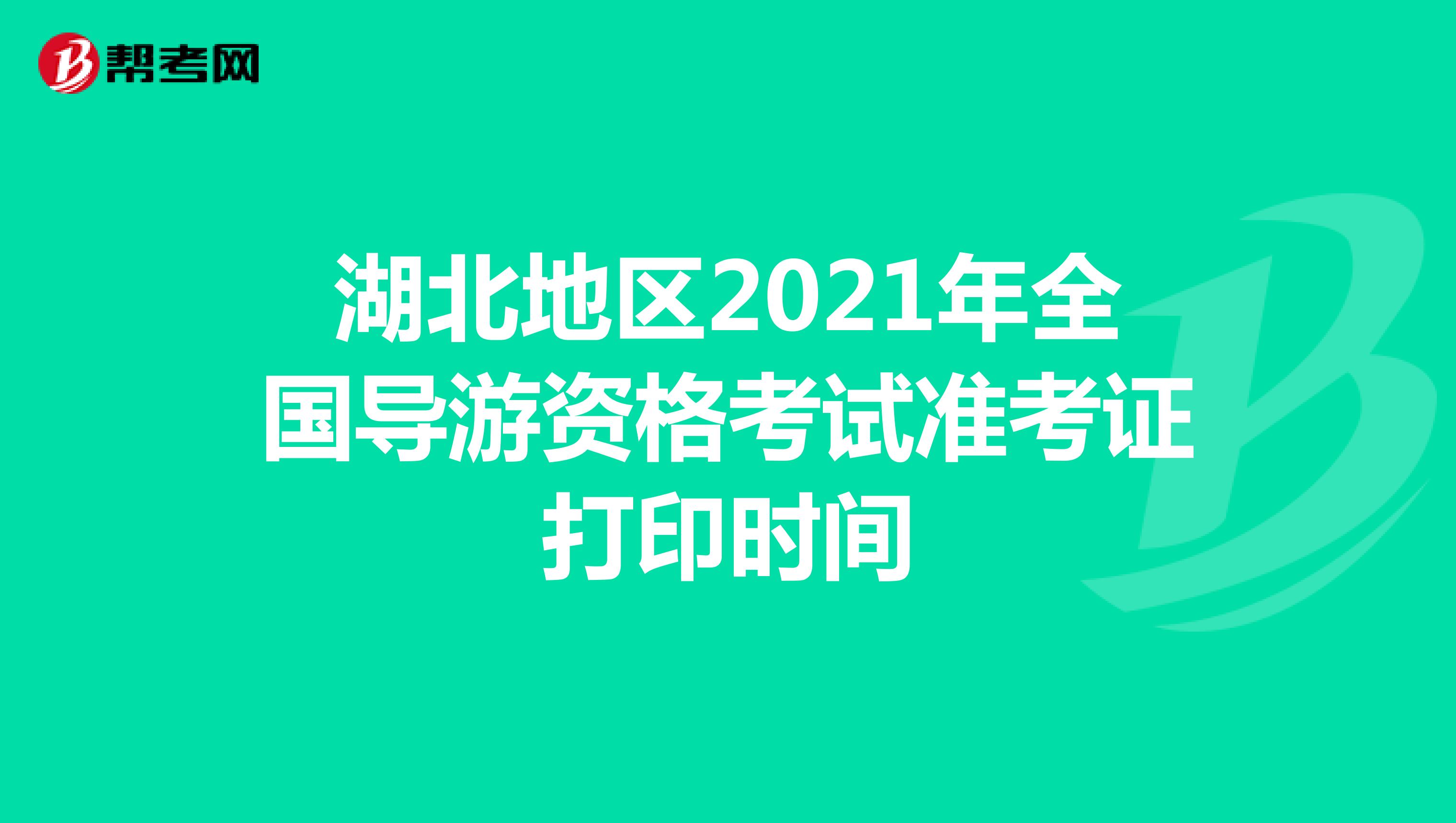湖北2021年导游资格考试准考证打印时间：10月29日起