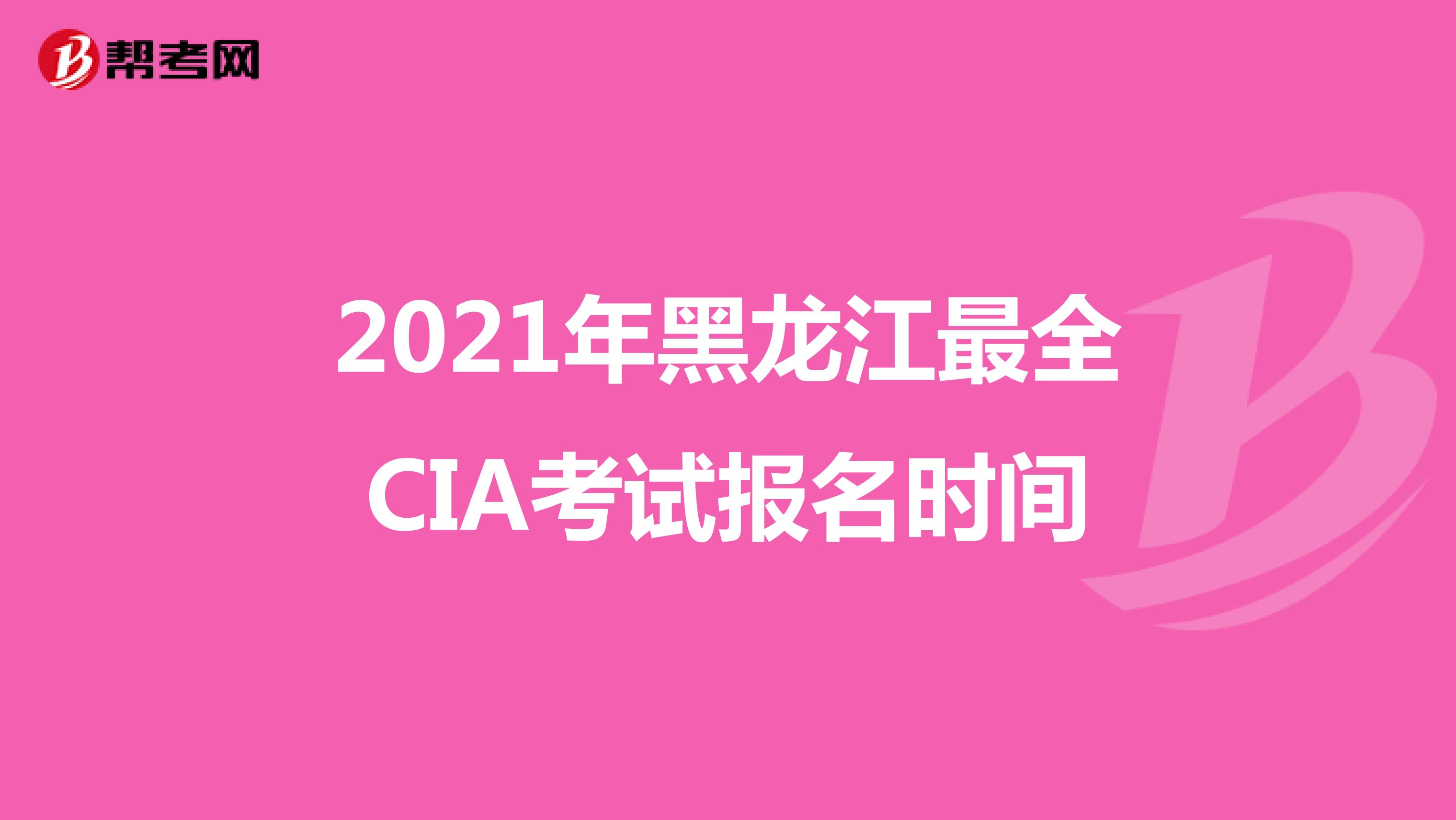 2021年黑龙江最全CIA考试报名时间