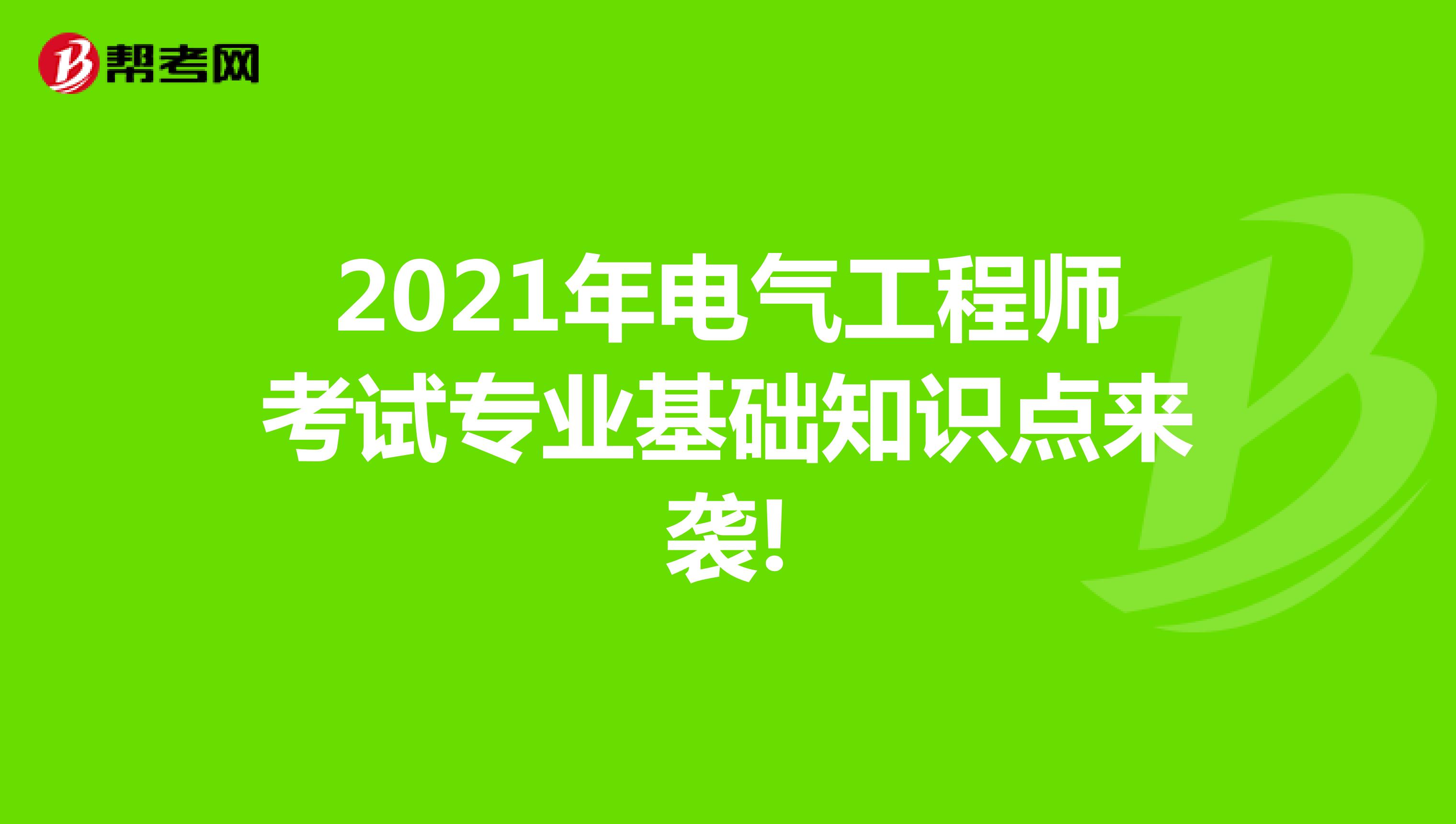 2021年电气工程师考试专业基础知识点来袭!