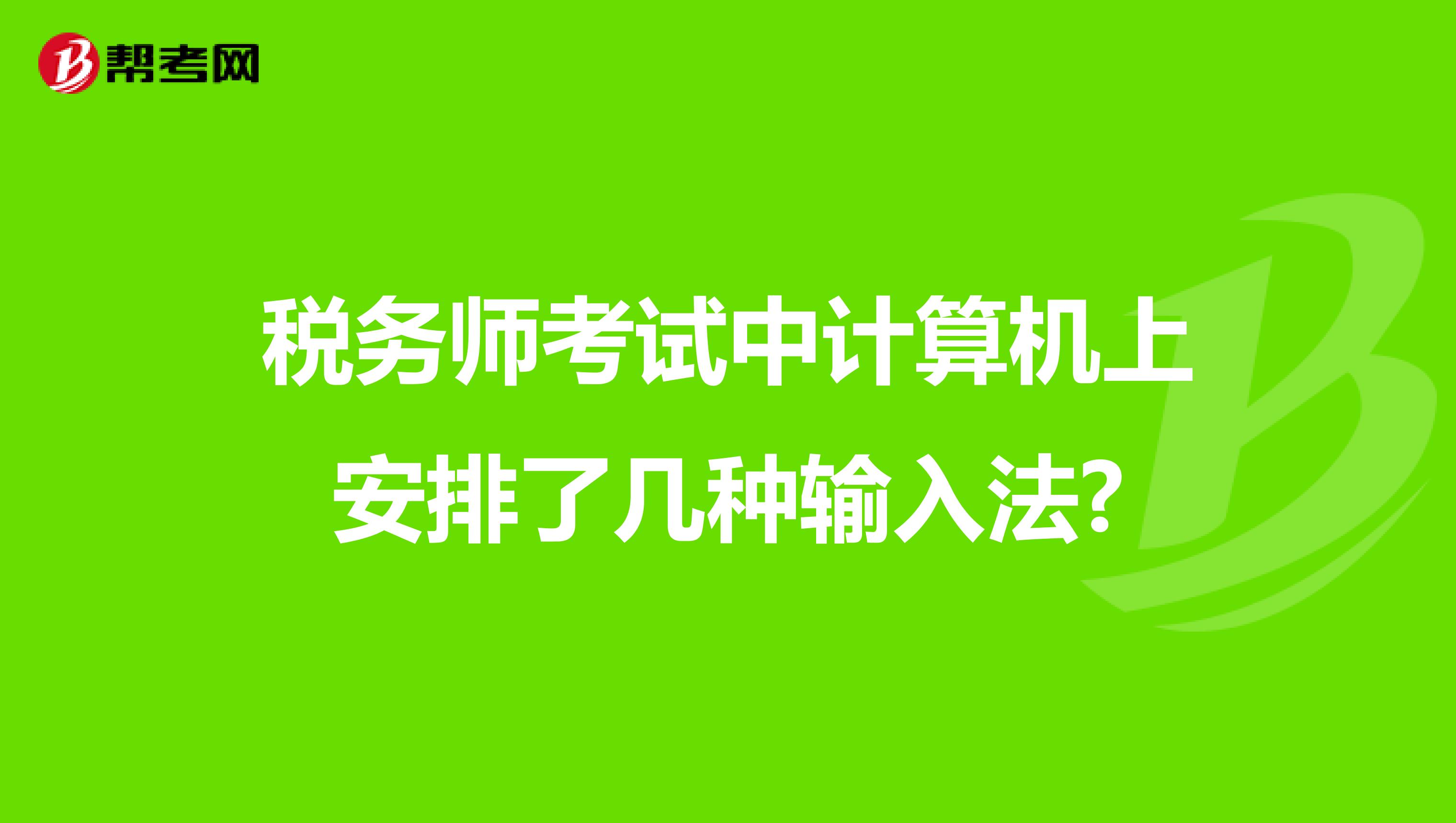 税务师考试中计算机上安排了几种输入法?