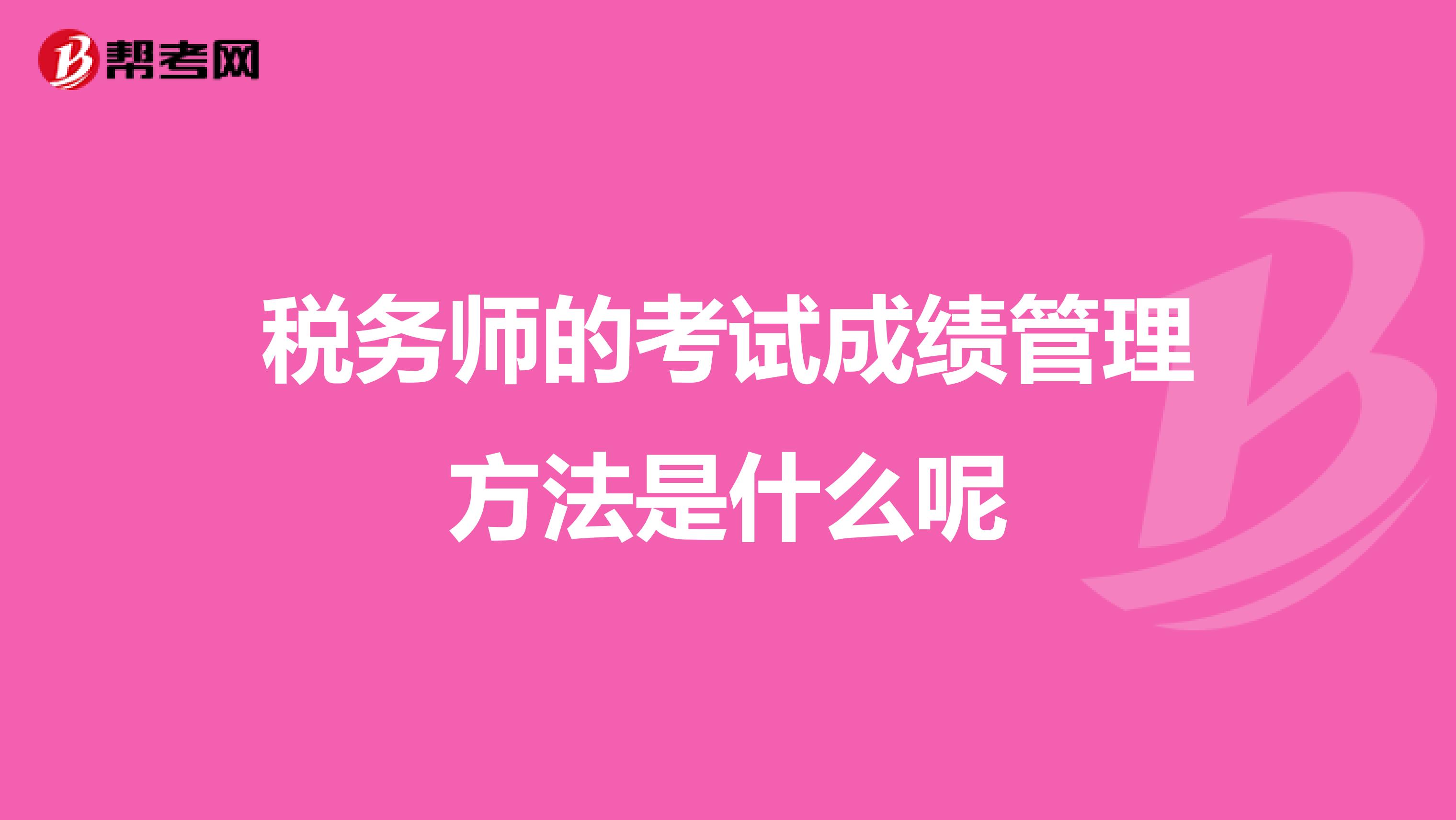 税务师的考试成绩管理方法是什么呢