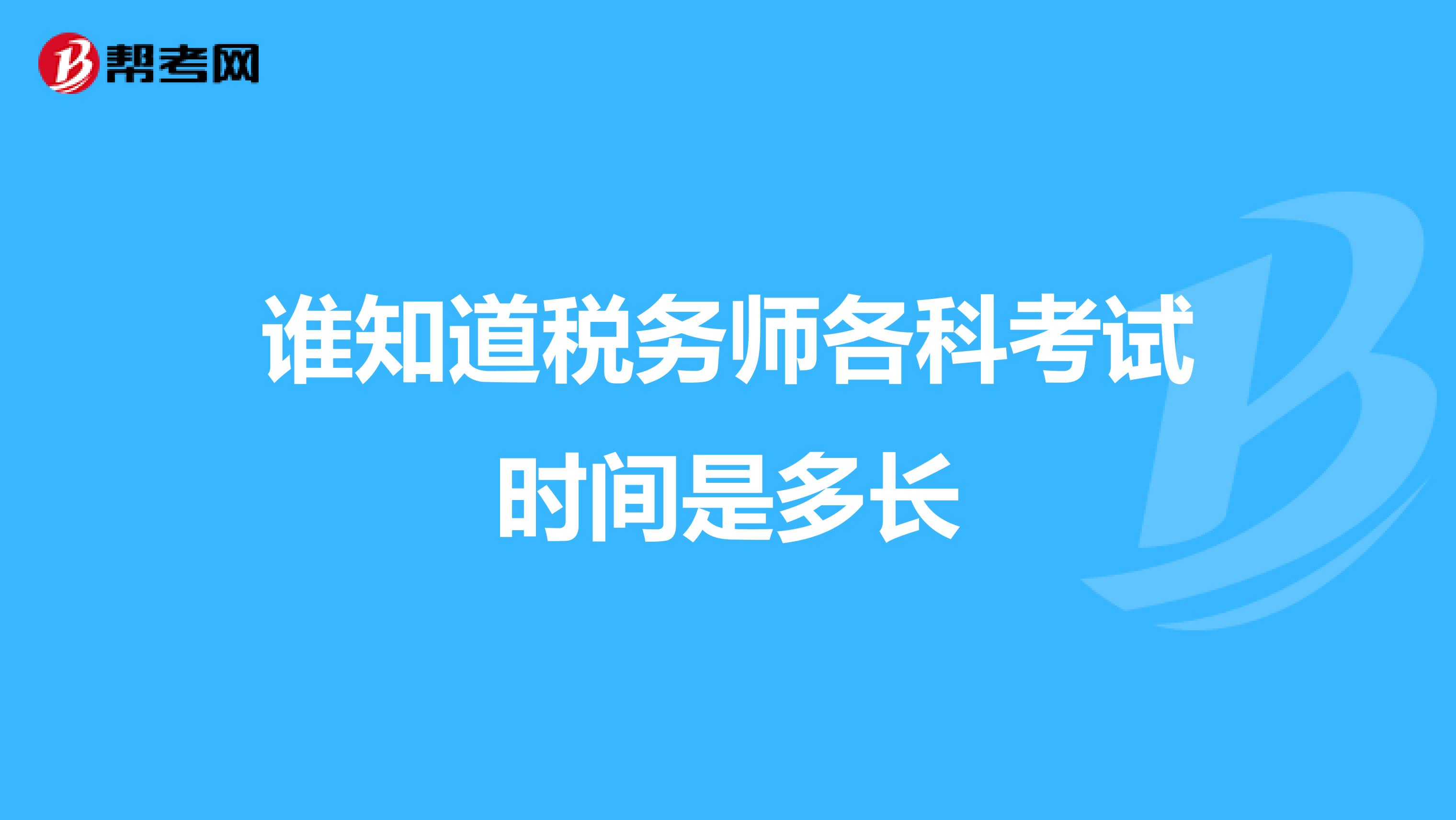 誰(shuí)知道稅務(wù)師各科考試時(shí)間是多長(zhǎng)