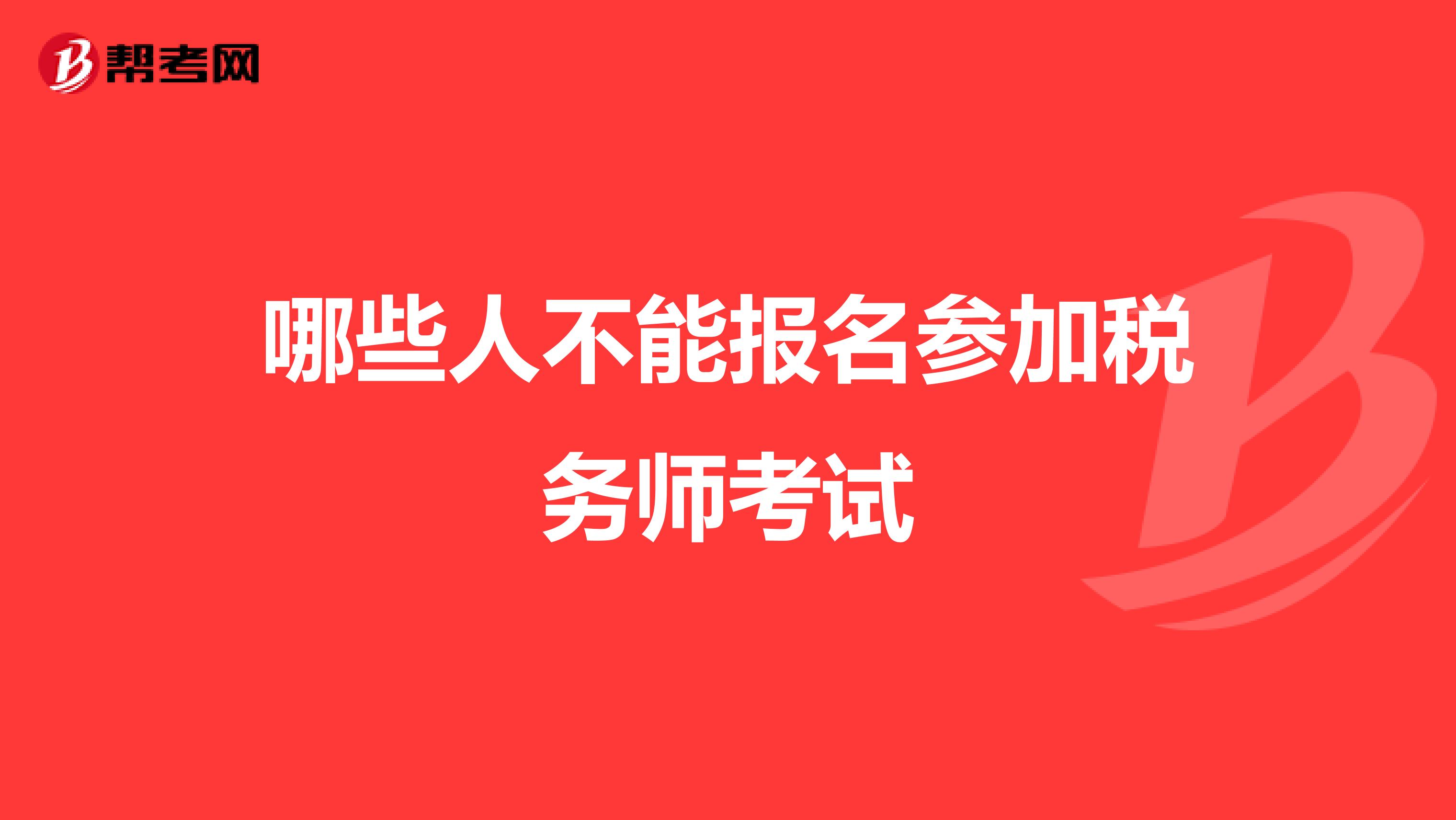 哪些人不能報名參加稅務(wù)師考試