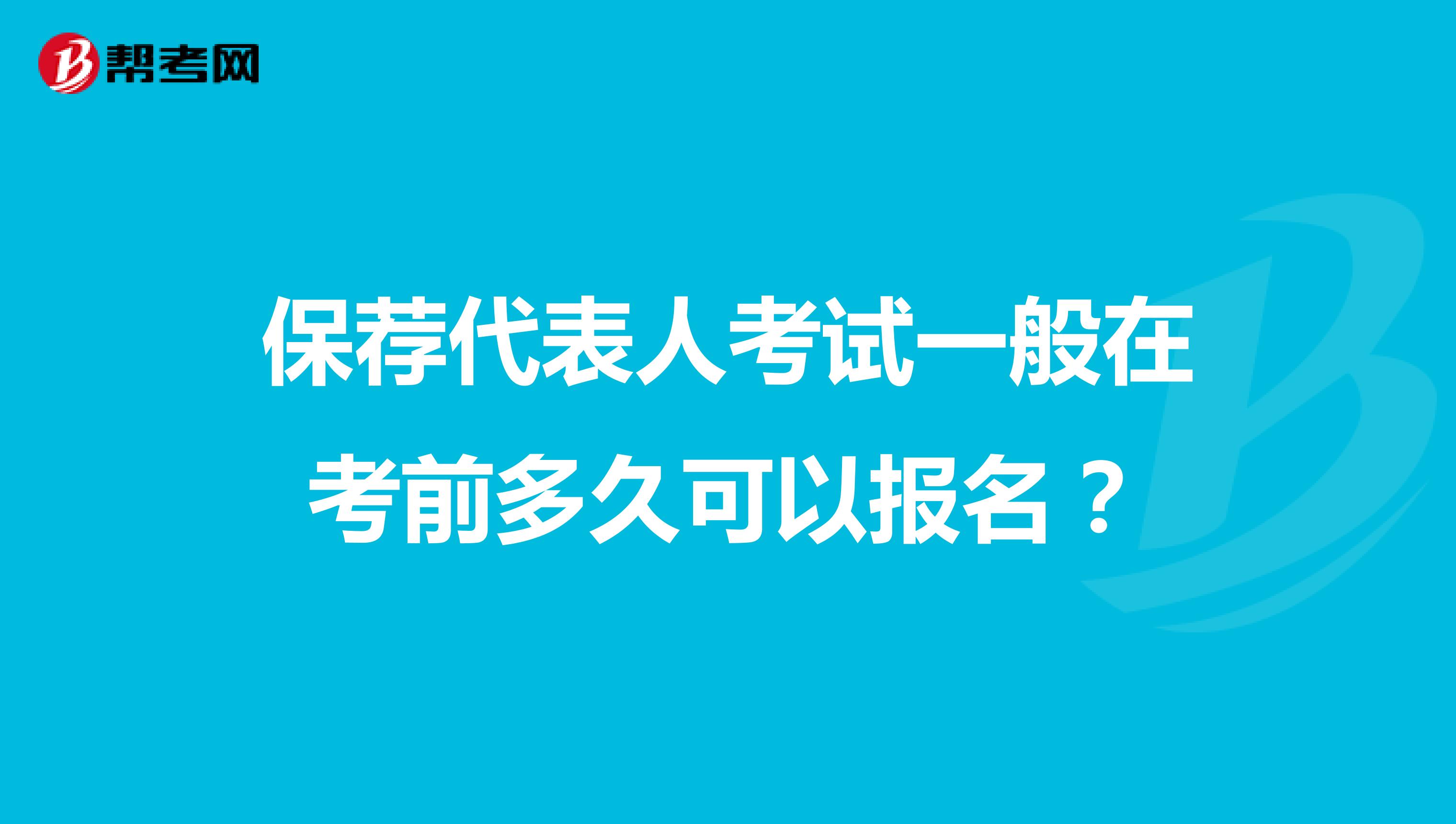 保薦代表人考試一般在考前多久可以報(bào)名？