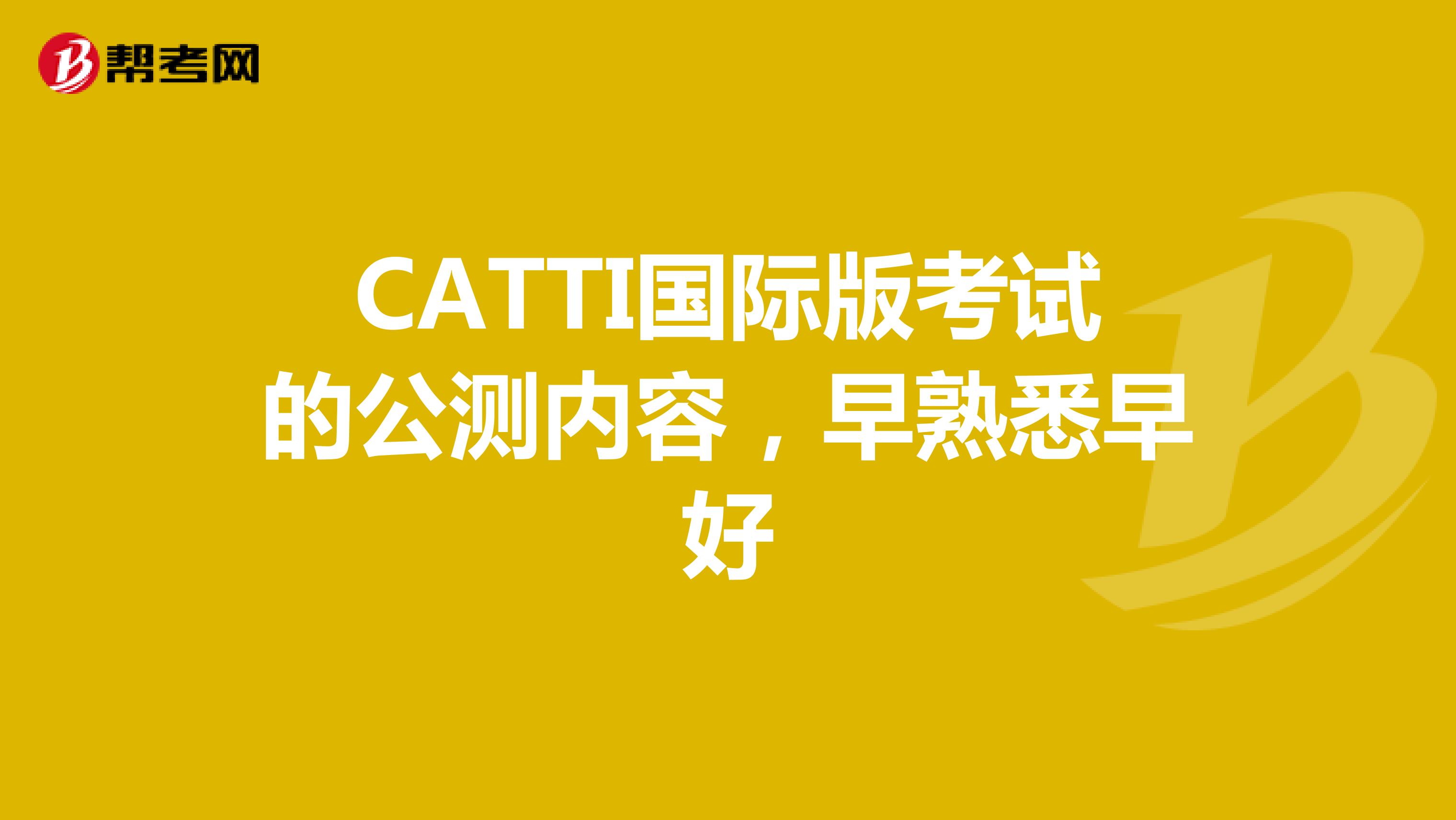 CATTI国际版考试的公测内容，早熟悉早好