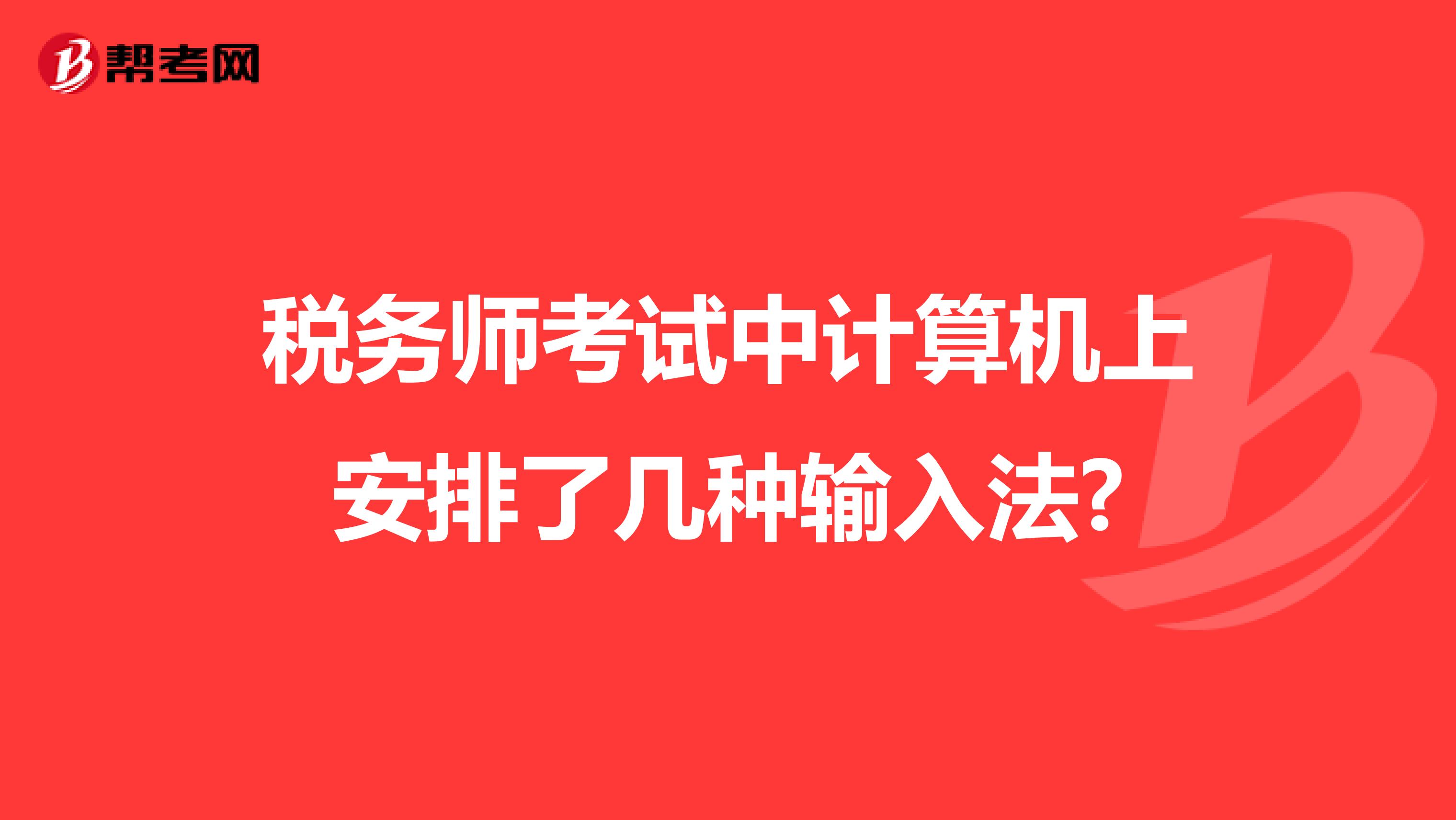 税务师考试中计算机上安排了几种输入法?