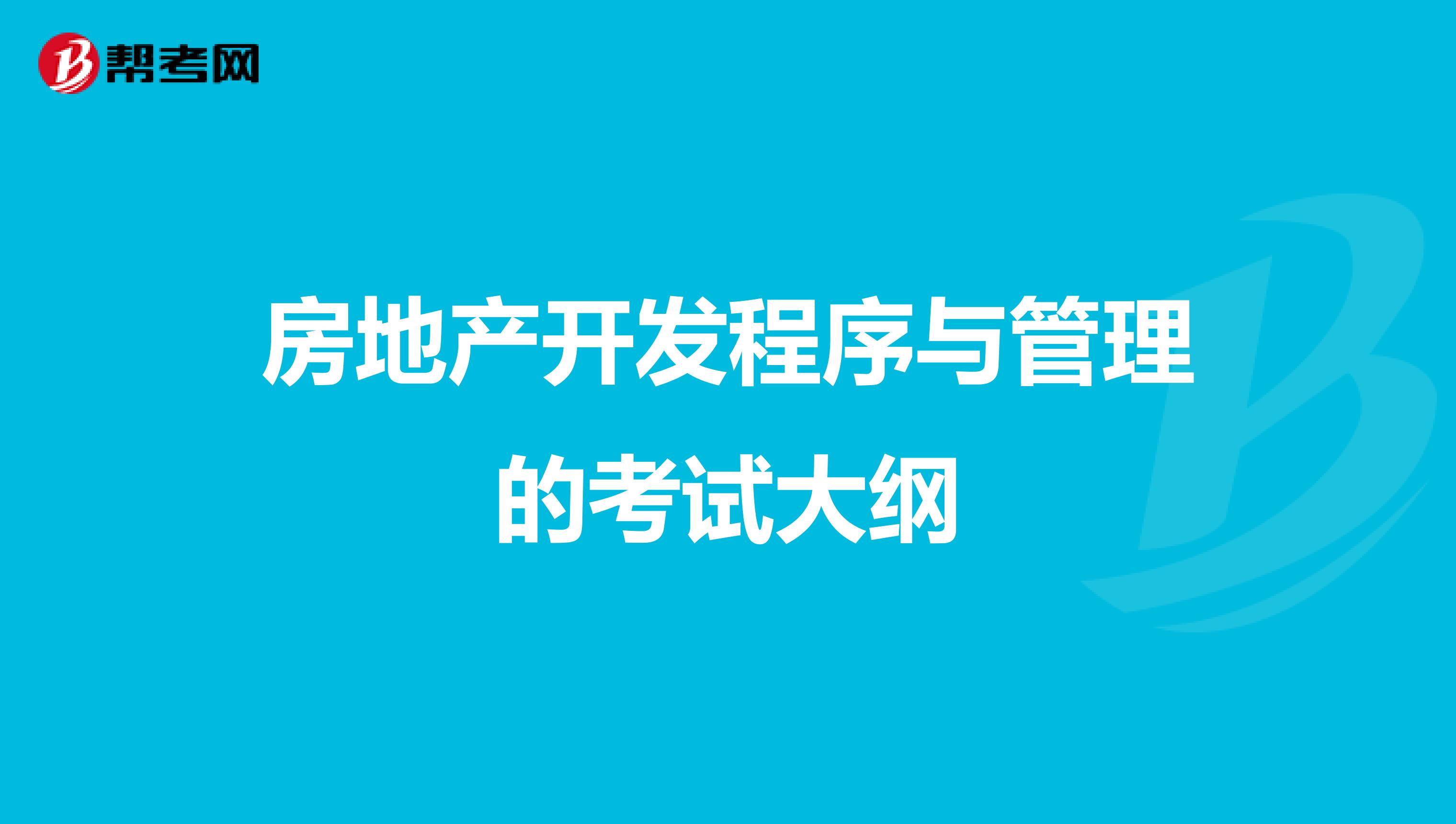 房地產(chǎn)開發(fā)程序與管理的考試大綱