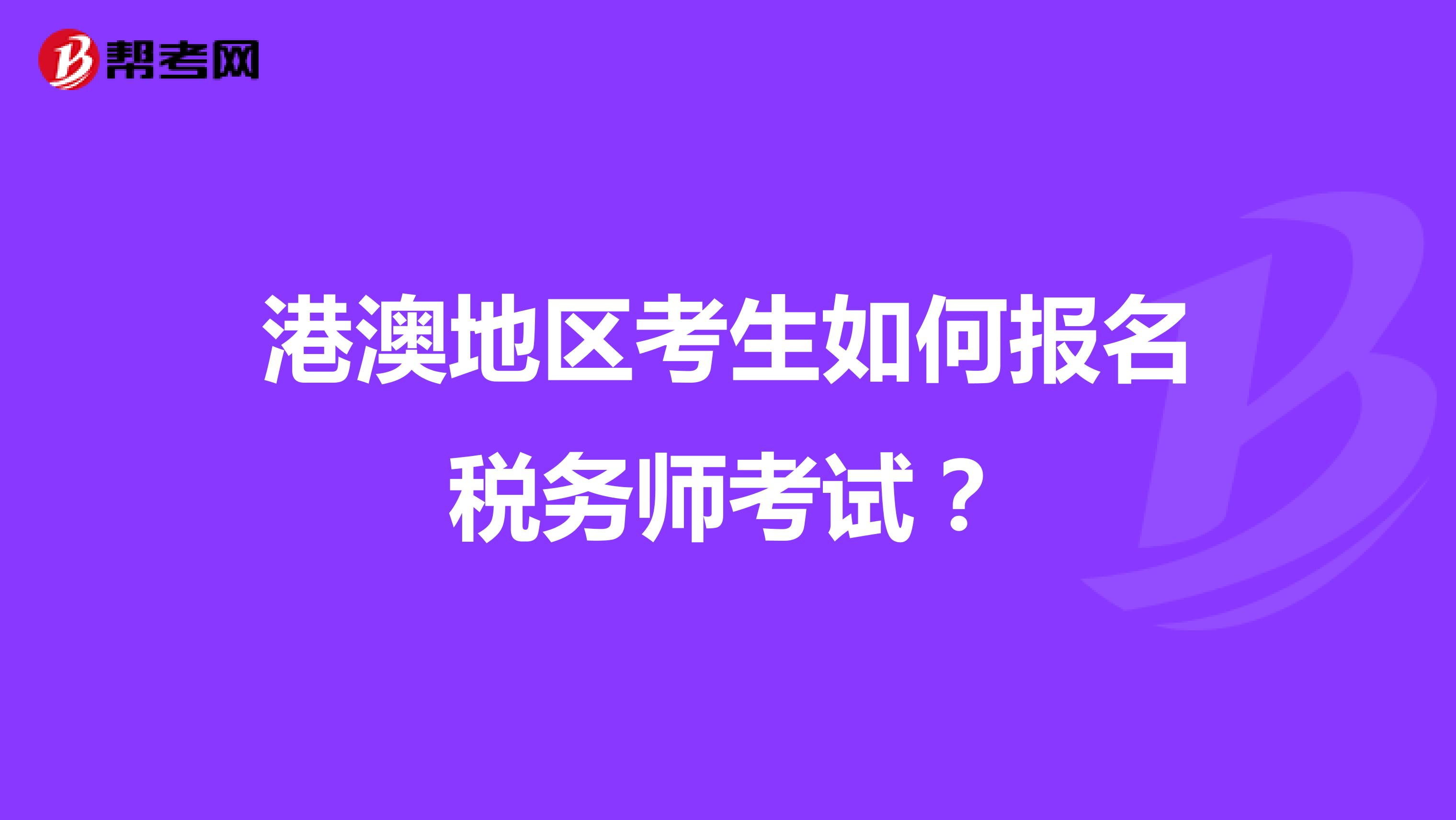 港澳地区考生如何报名税务师考试？