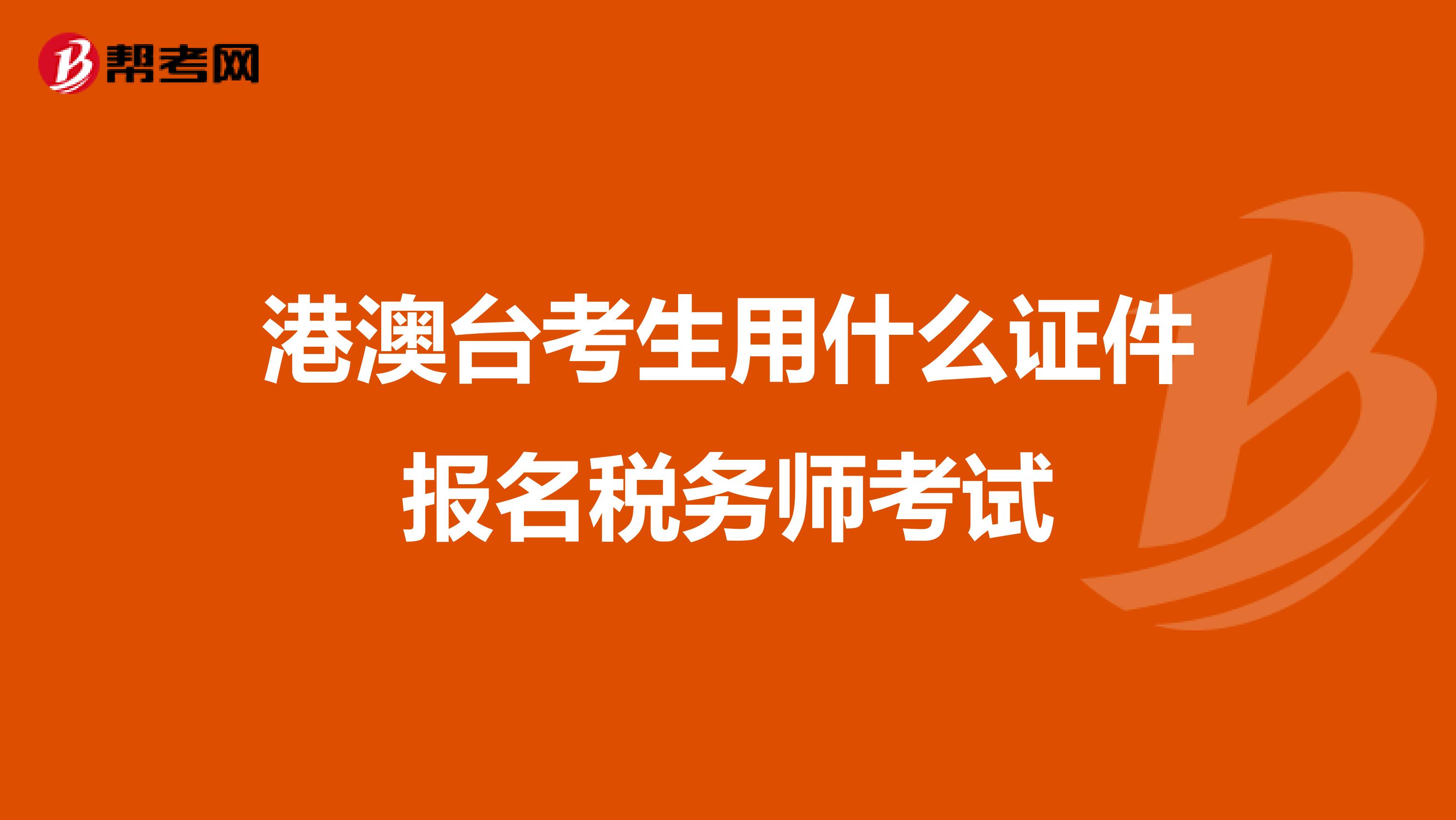 港澳台考生用什么证件报名税务师考试
