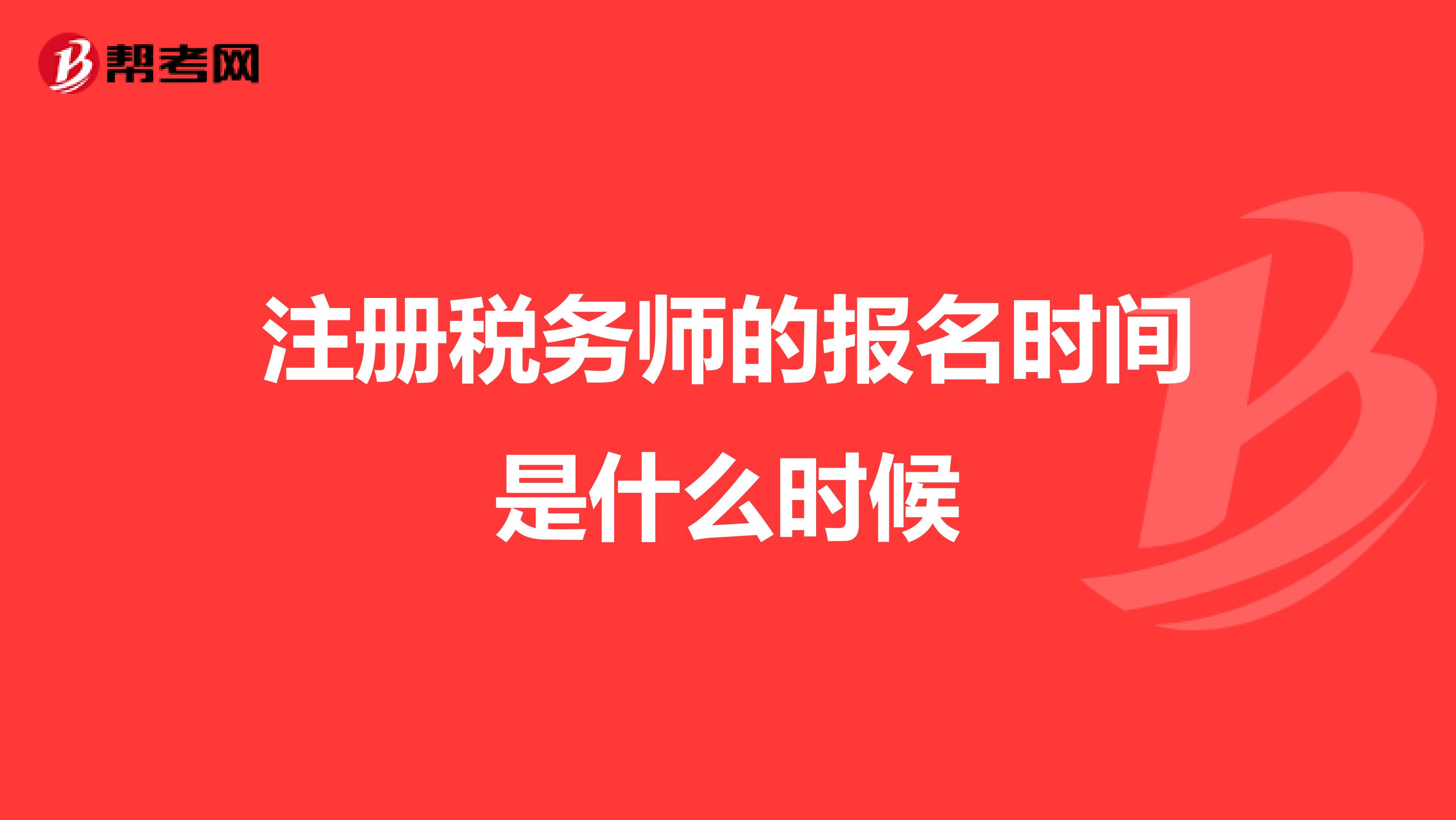 注冊稅務(wù)師的報(bào)名時(shí)間是什么時(shí)候