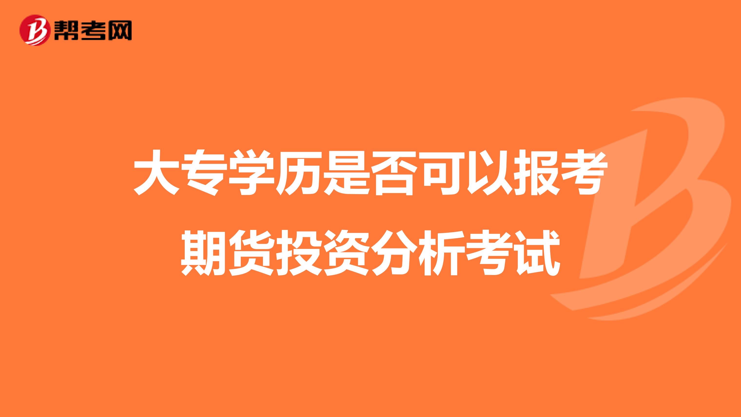 大专学历是否可以报考期货投资分析考试