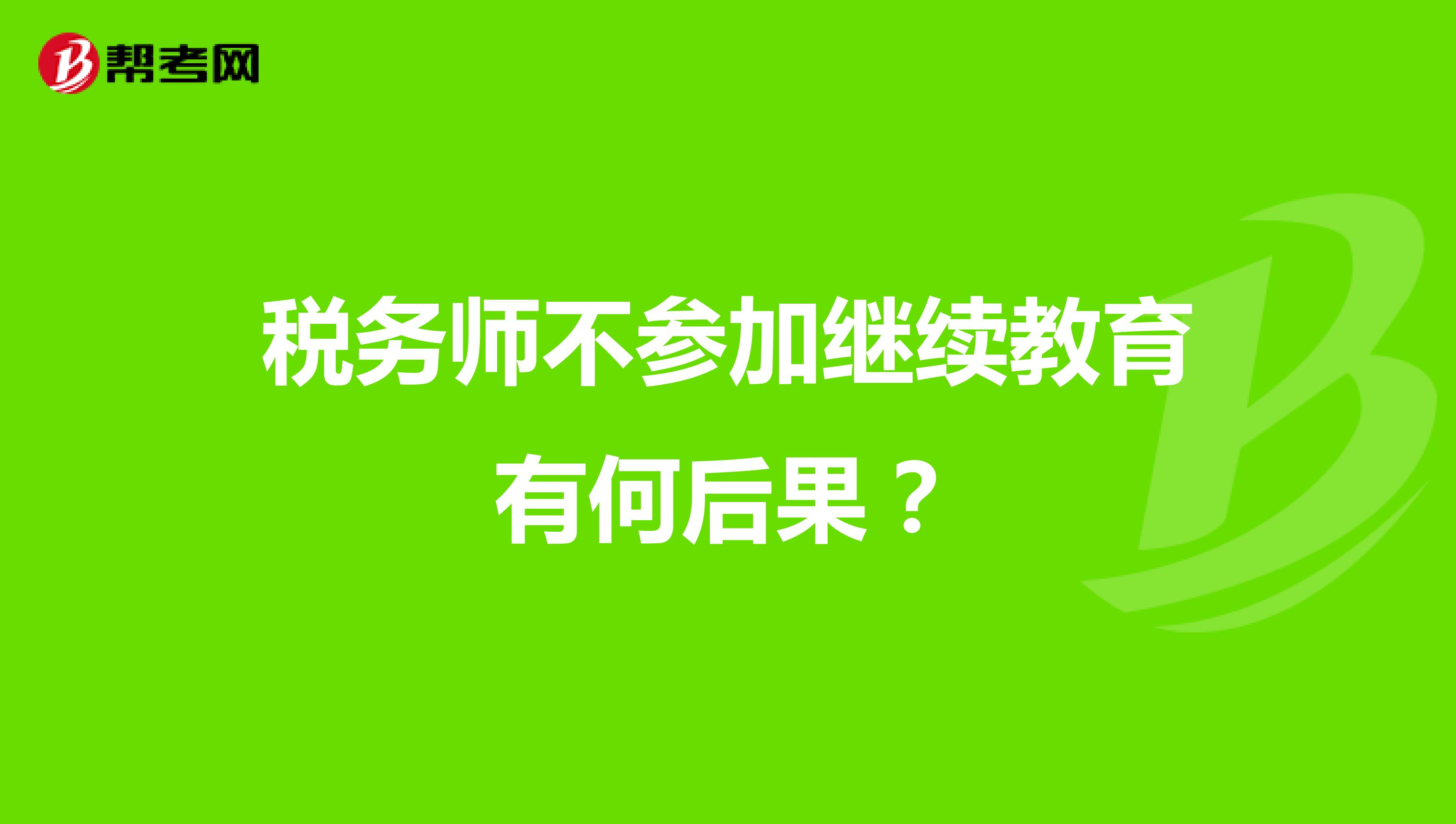 稅務(wù)師不參加繼續(xù)教育有何后果?