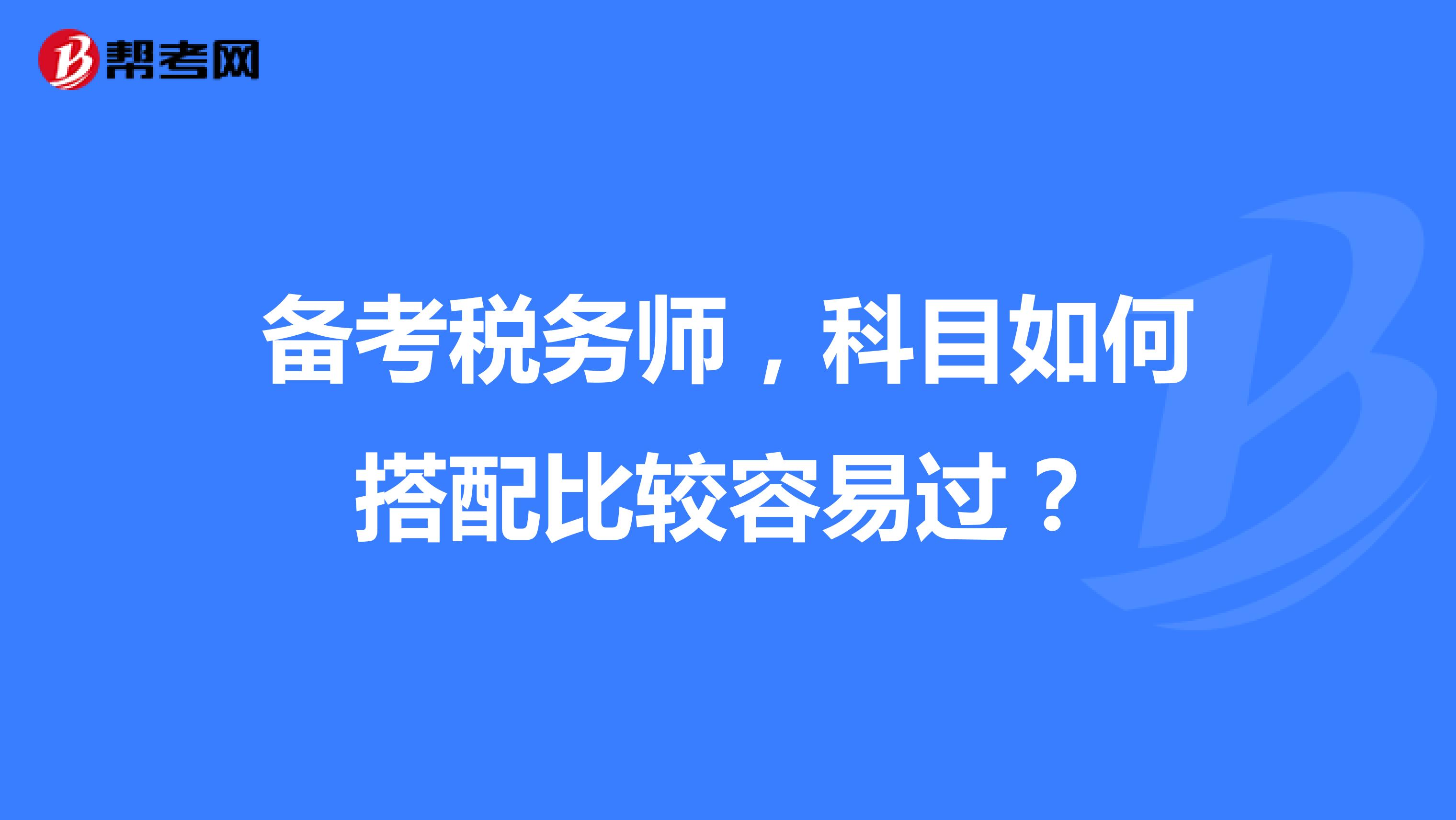 备考税务师，科目如何搭配比较容易过？