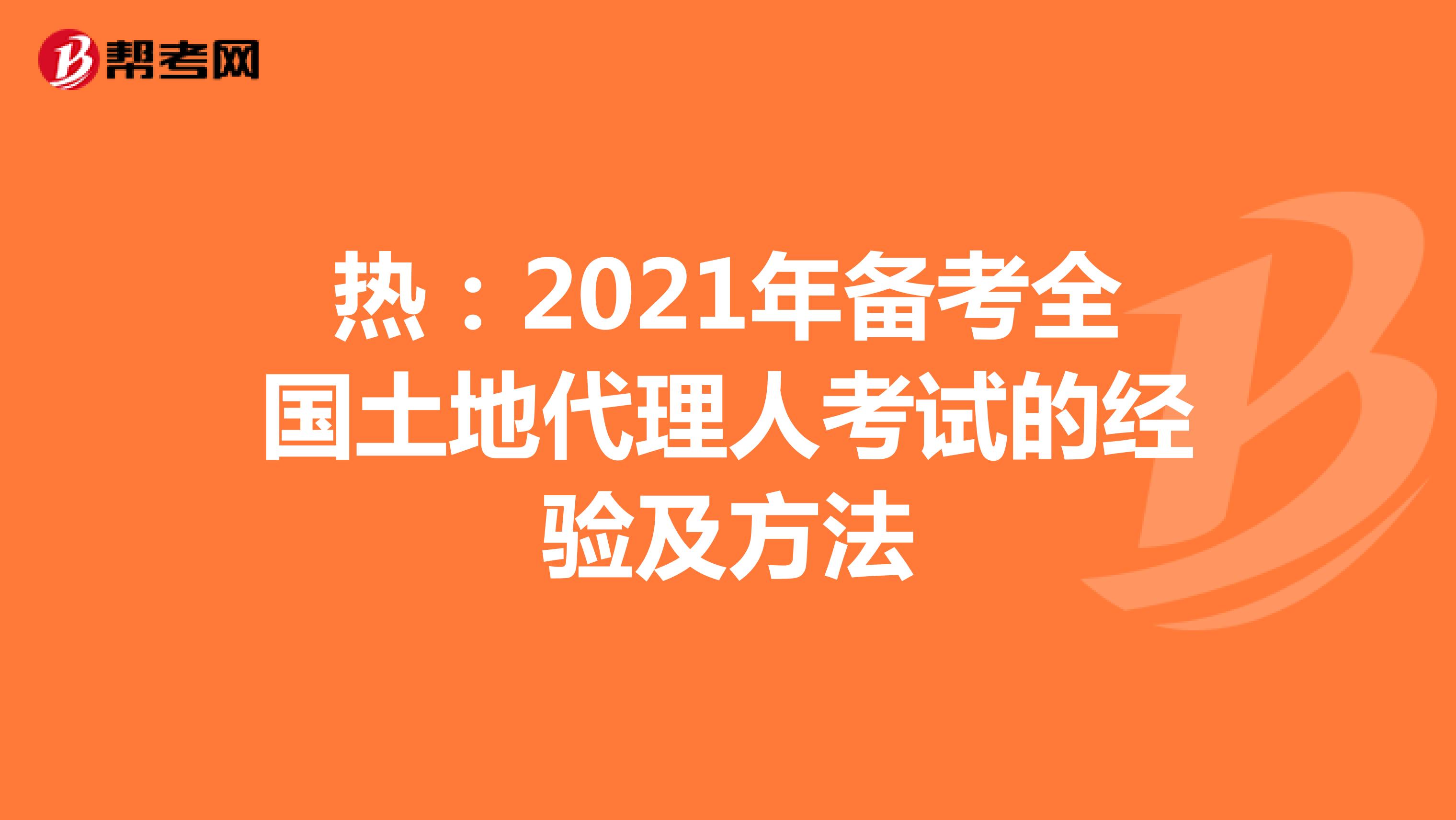 热：2021年备考全国土地代理人考试的经验及方法
