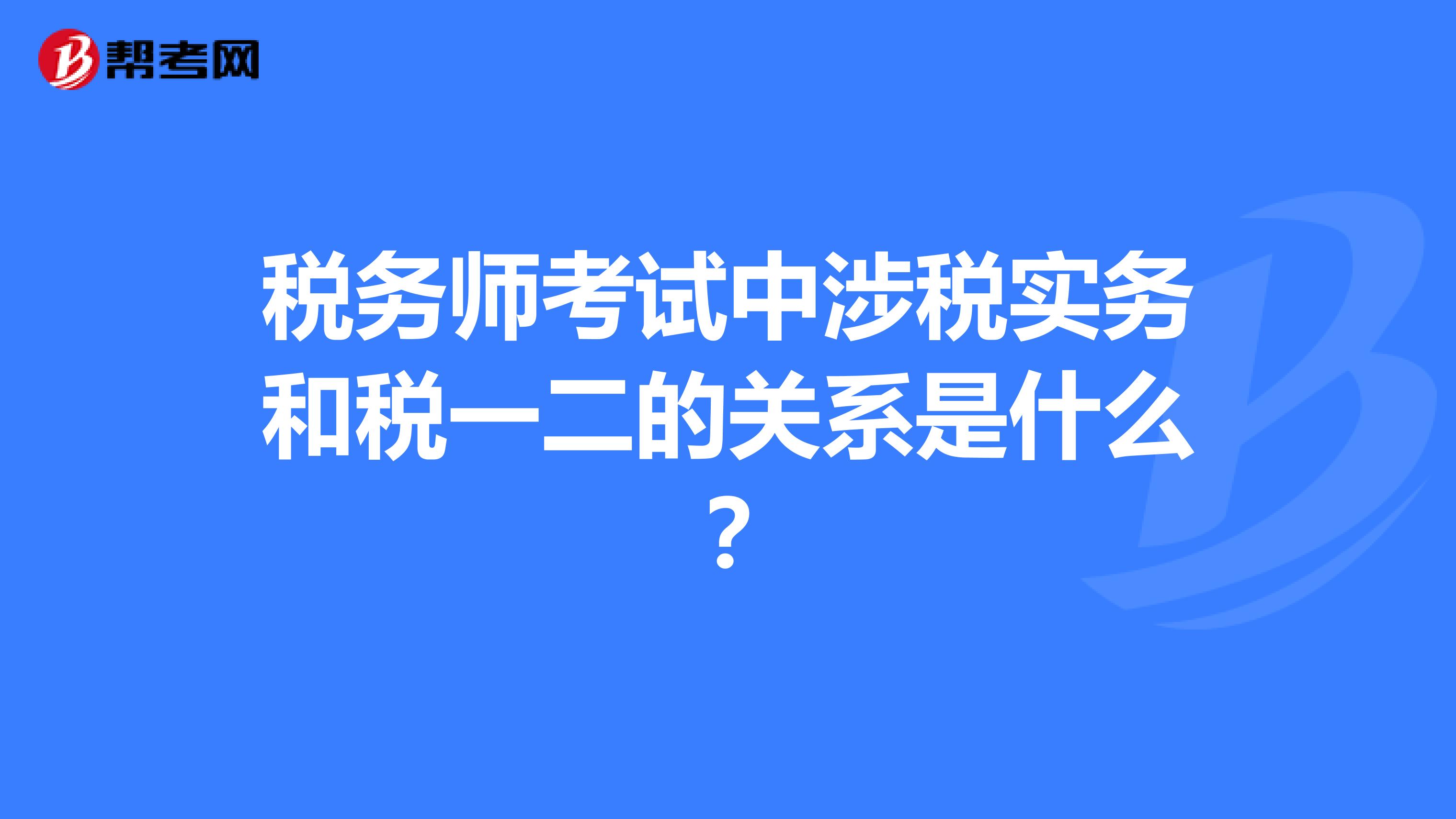 税务师考试中涉税实务和税一二的关系是什么？