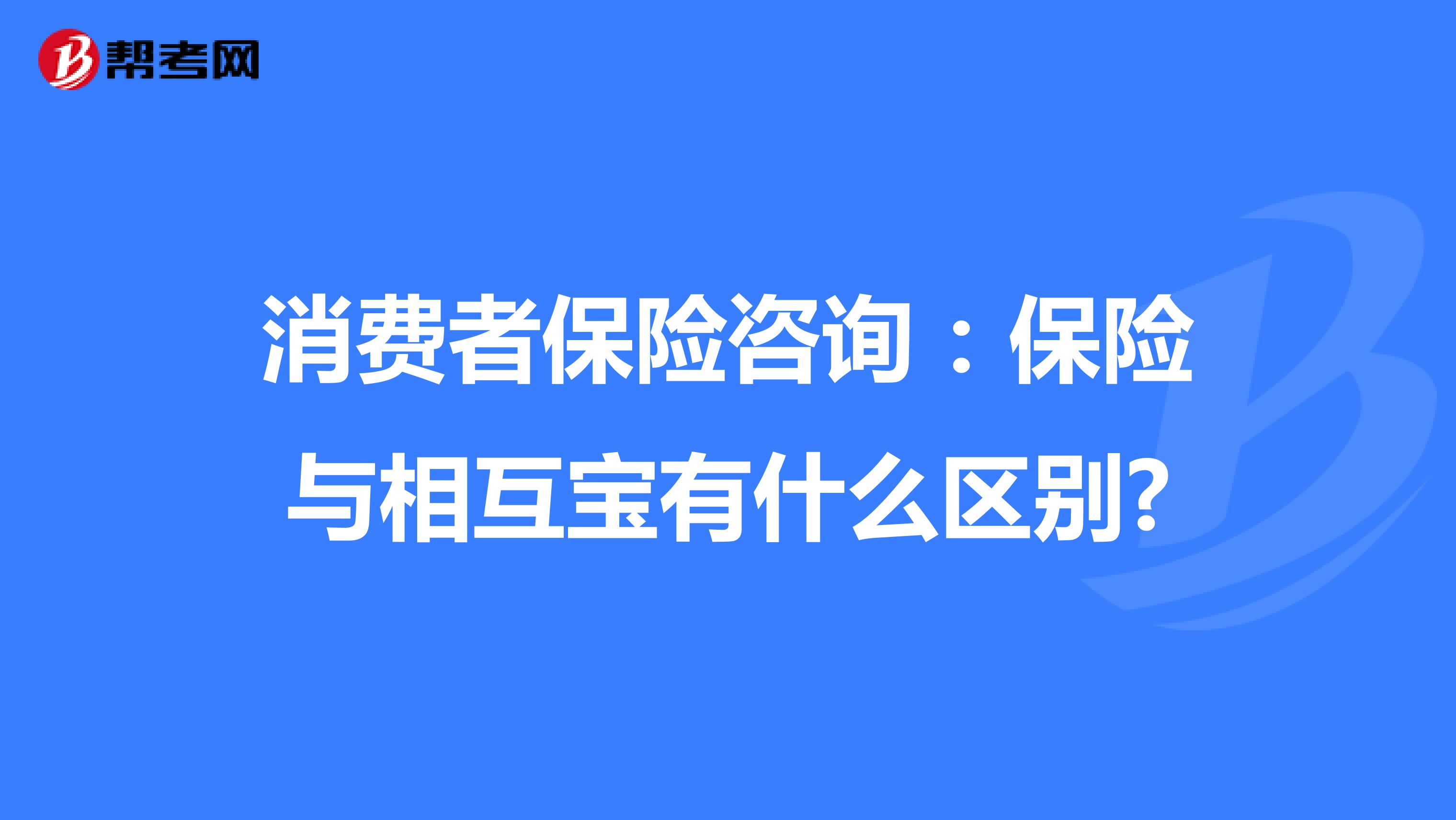 消费者保险咨询：保险与相互宝有什么区别?