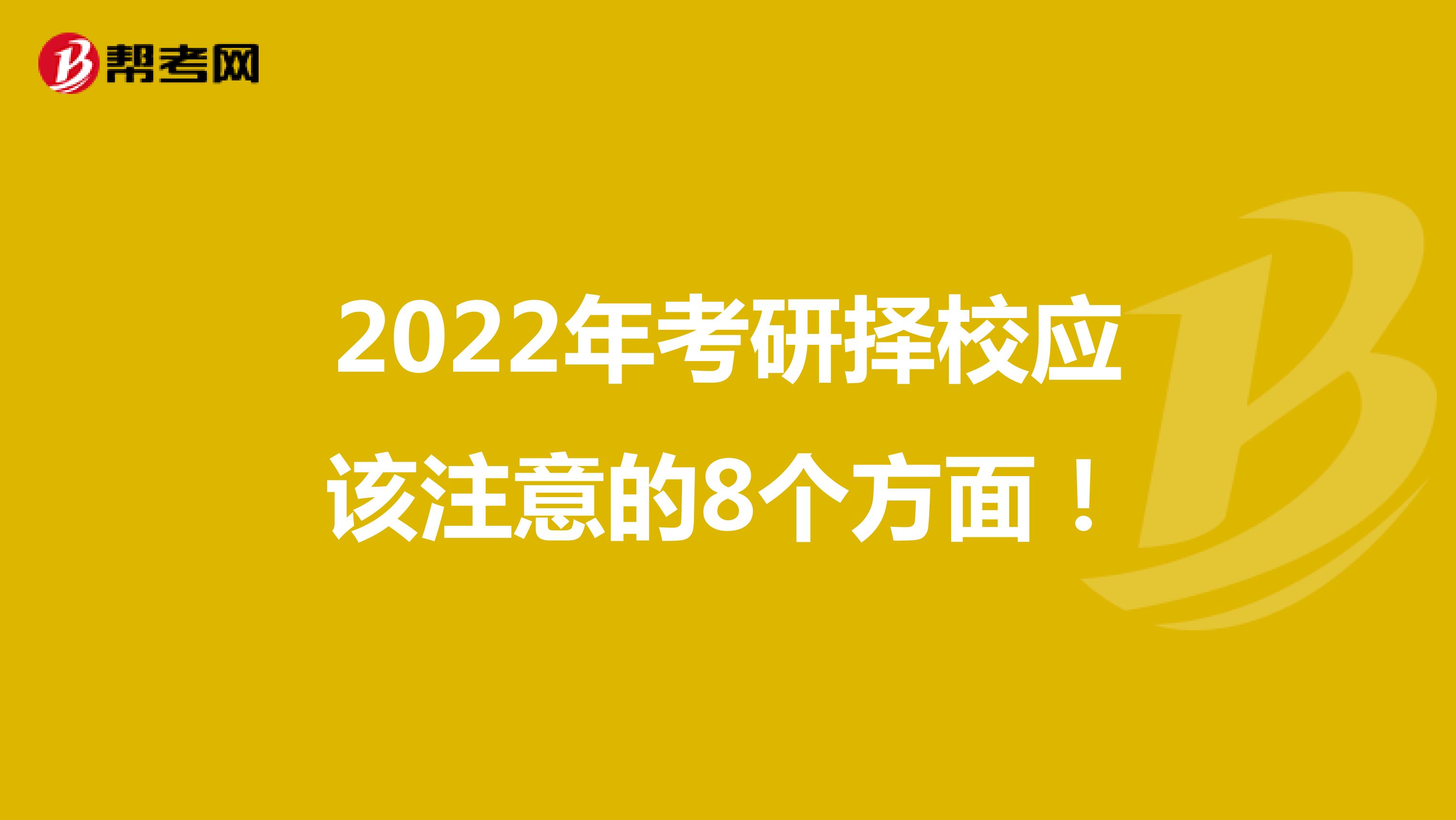 2022年考研择校应该注意的8个方面！