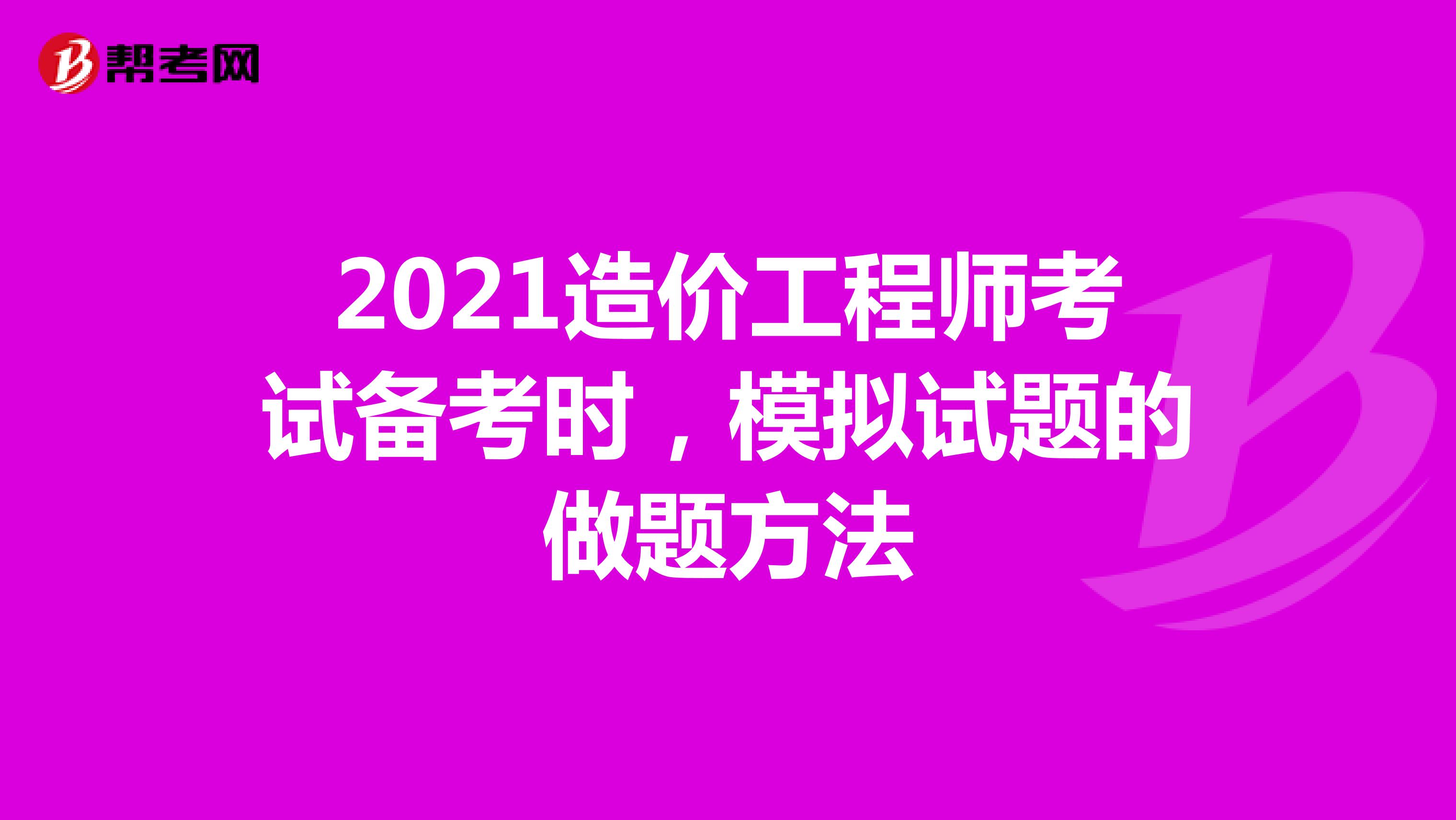 2021造价工程师考试备考时，模拟试题的做题方法