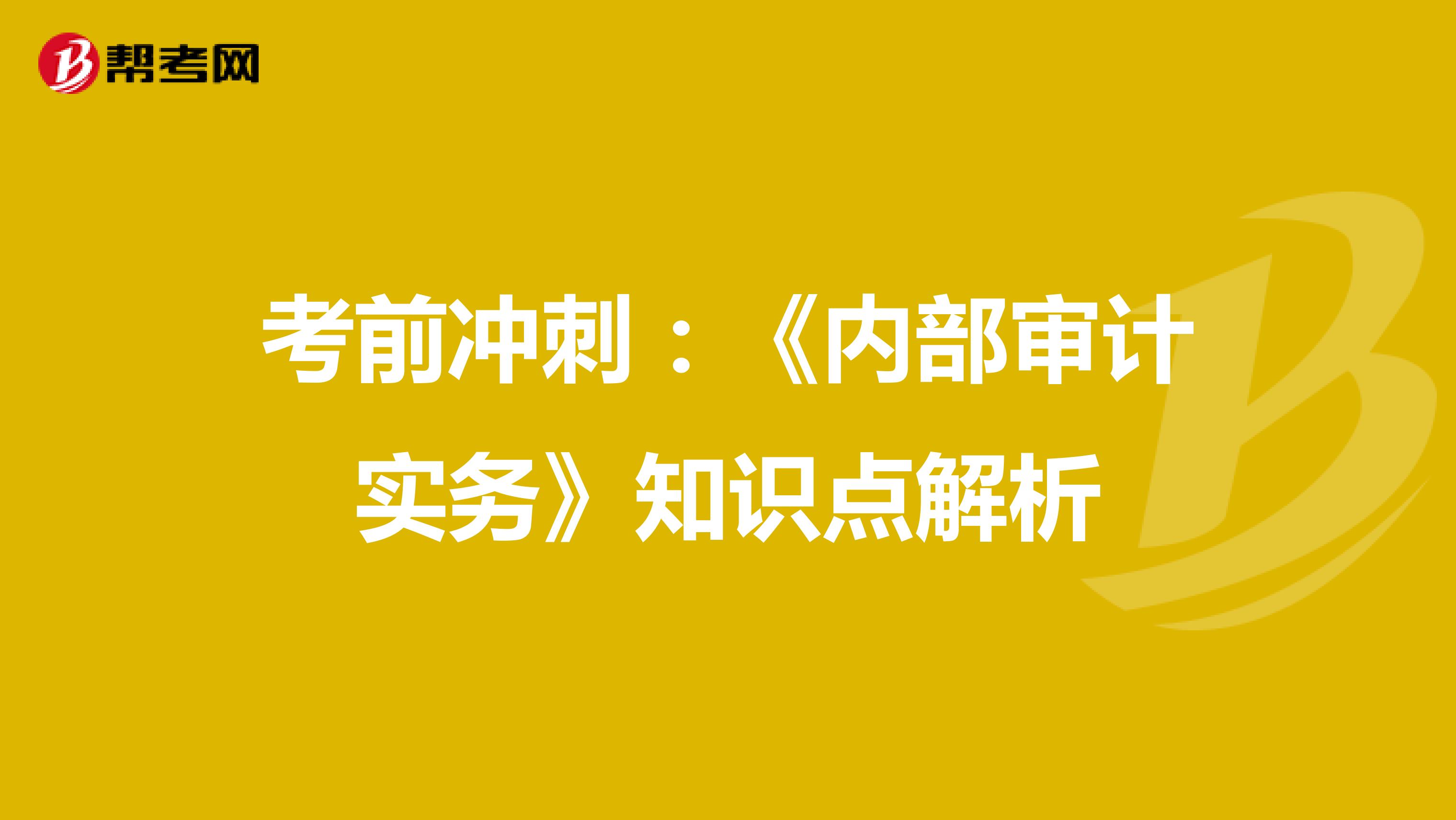 考前冲刺：《内部审计实务》知识点解析