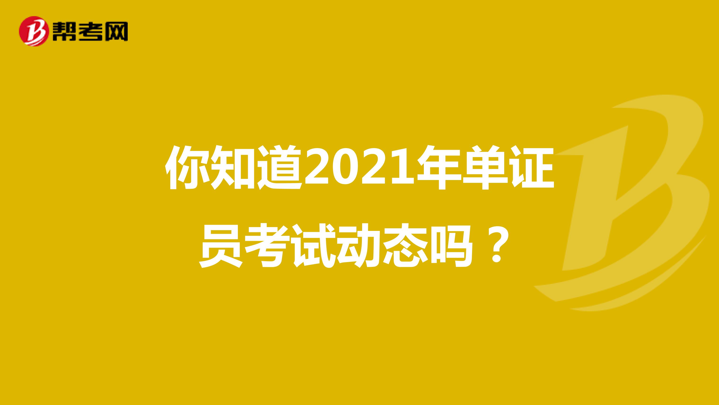 你知道2021年单证员考试动态吗？