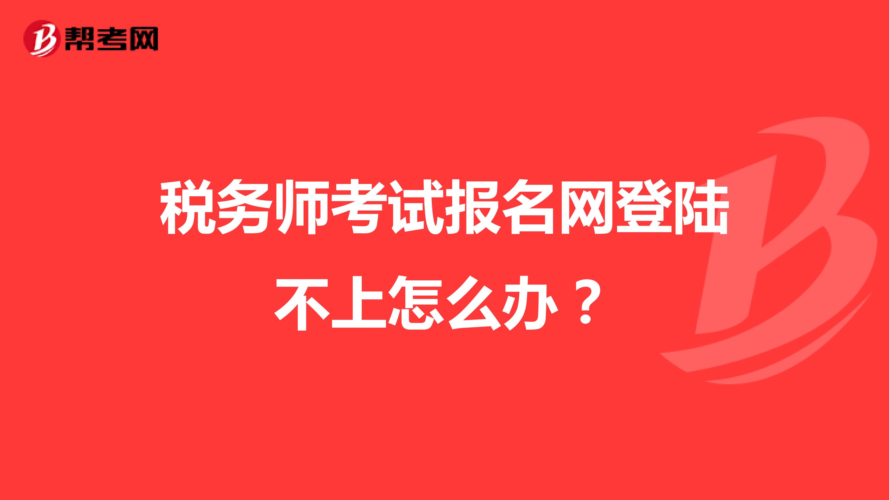稅務(wù)師考試報(bào)名網(wǎng)登陸不上怎么辦？