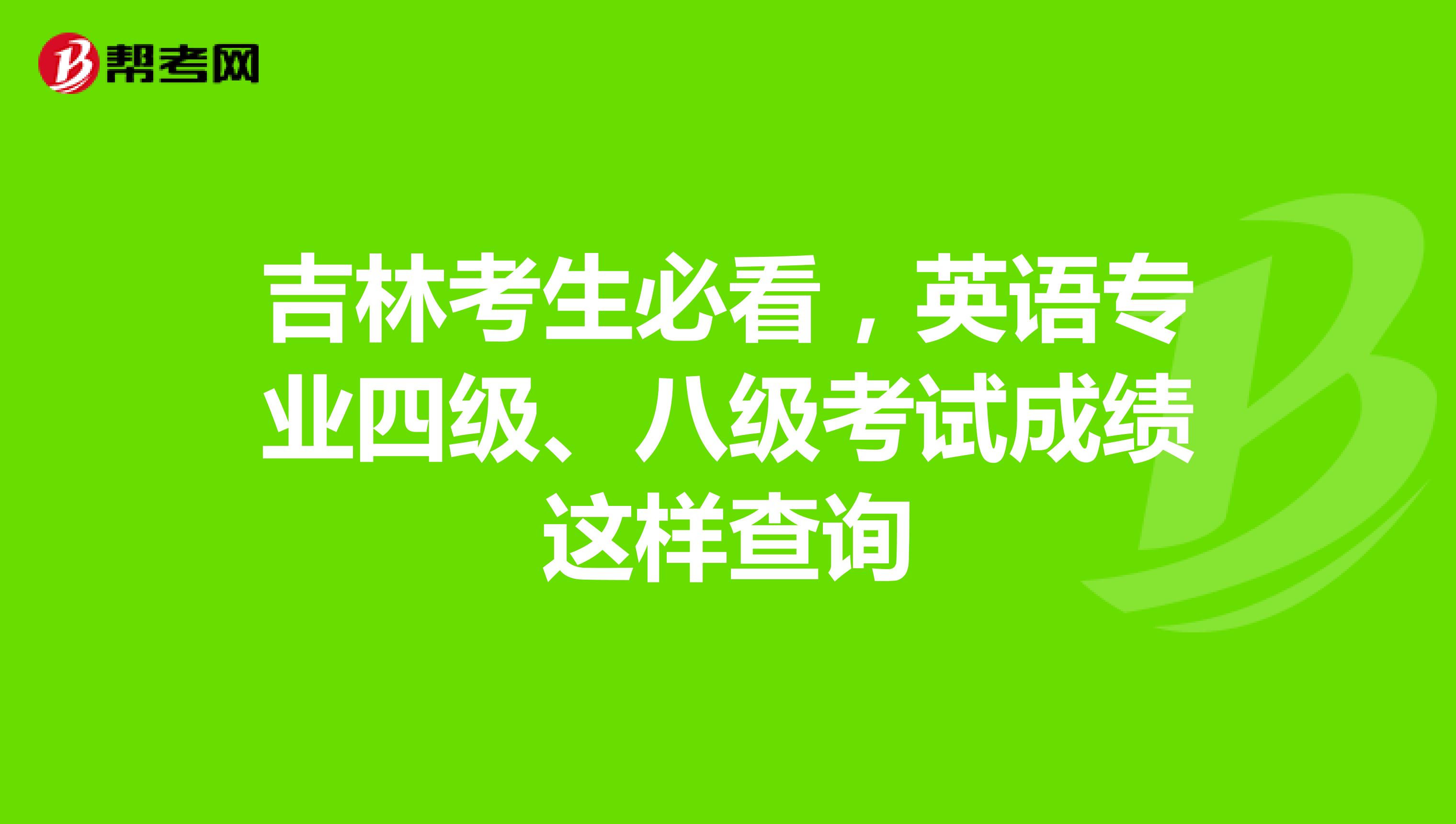 吉林考生必看，英语专业四级、八级考试成绩这样查询