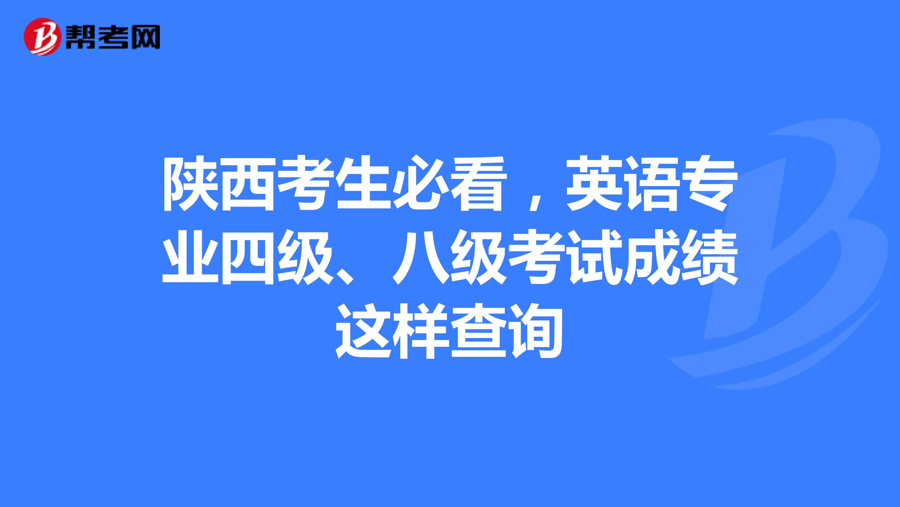 陕西考生必看，英语专业四级、八级考试成绩这样查询