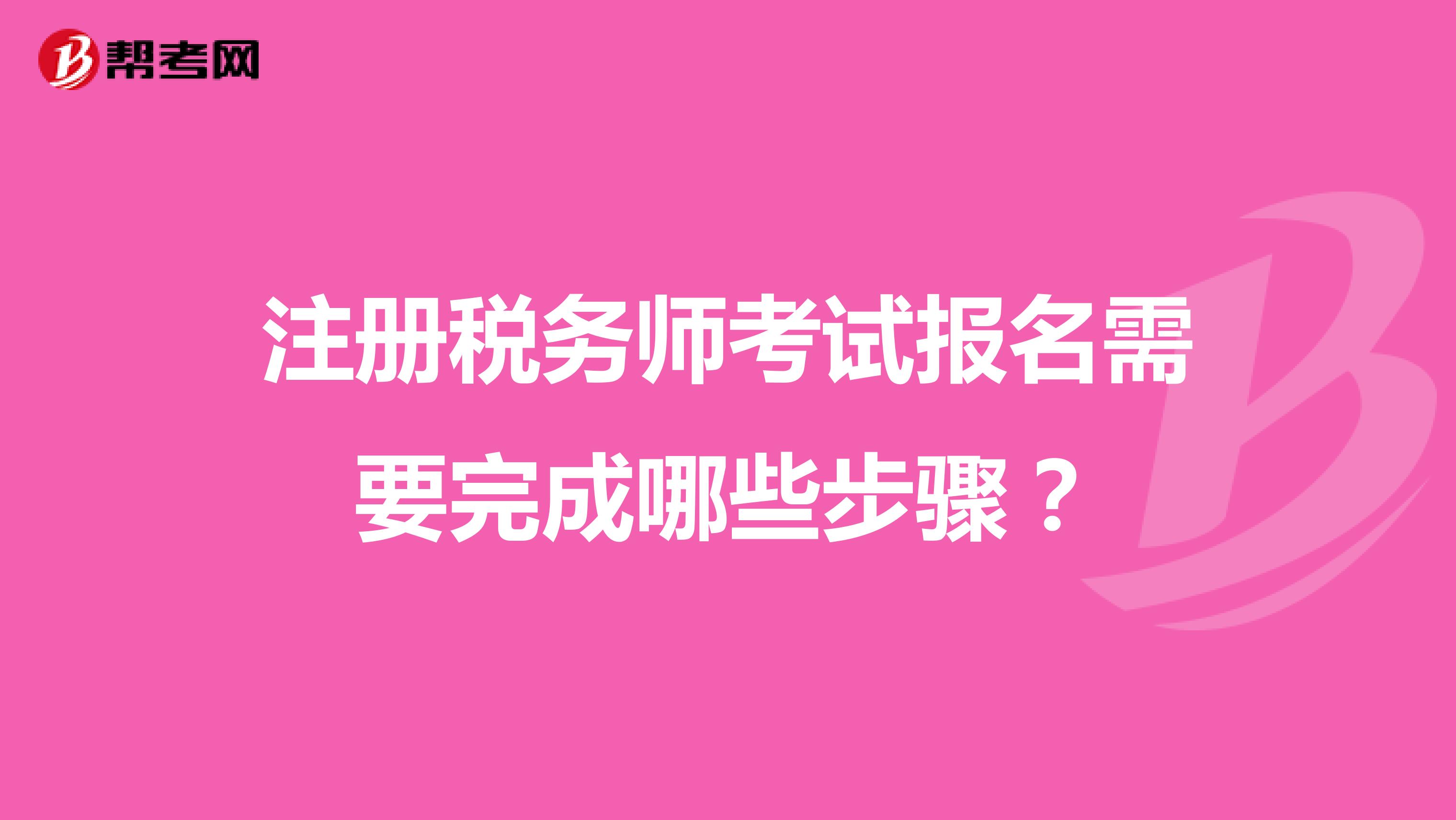 注册税务师考试报名需要完成哪些步骤?