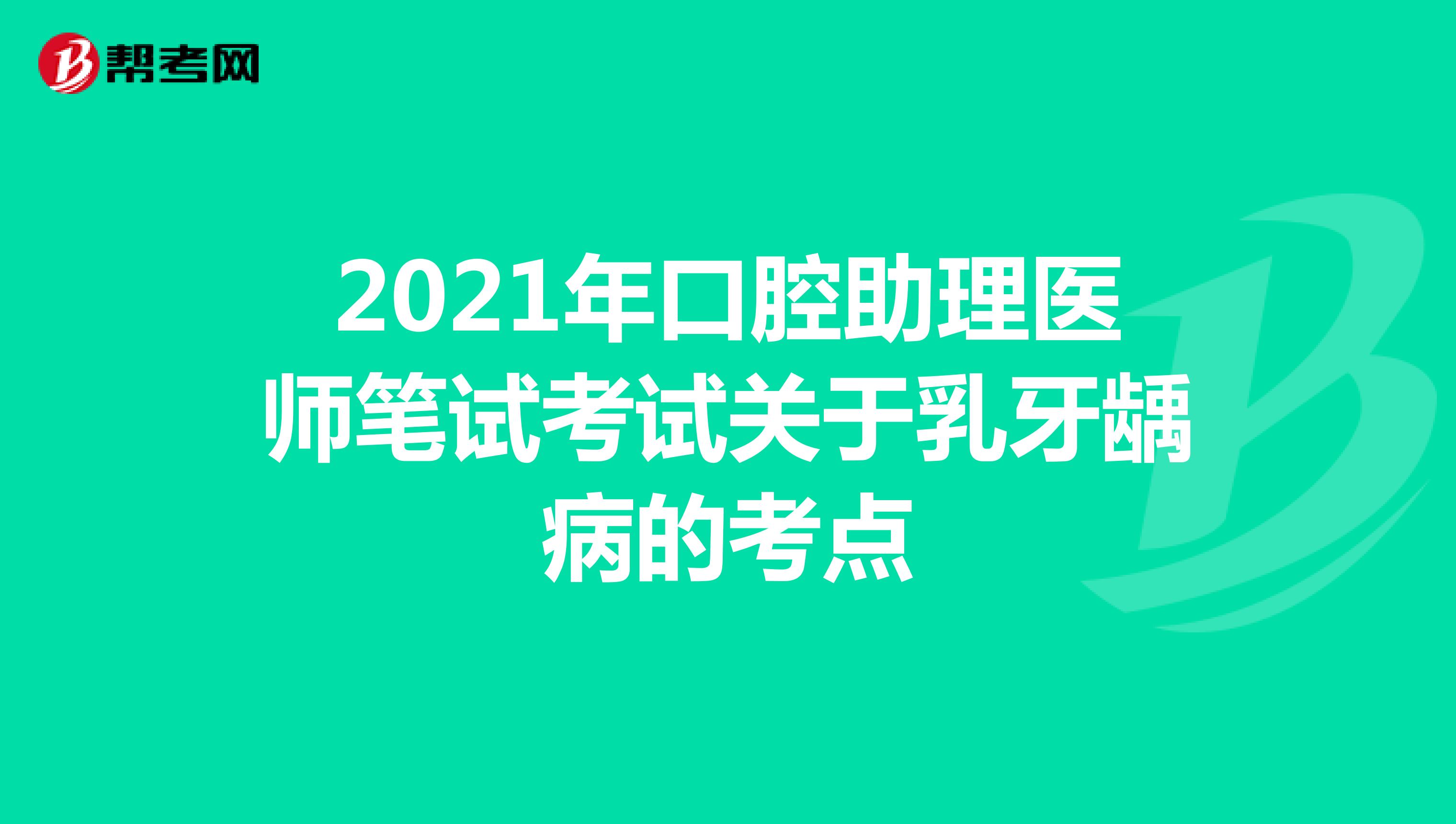 2021年口腔助理医师笔试考试关于乳牙龋病的考点