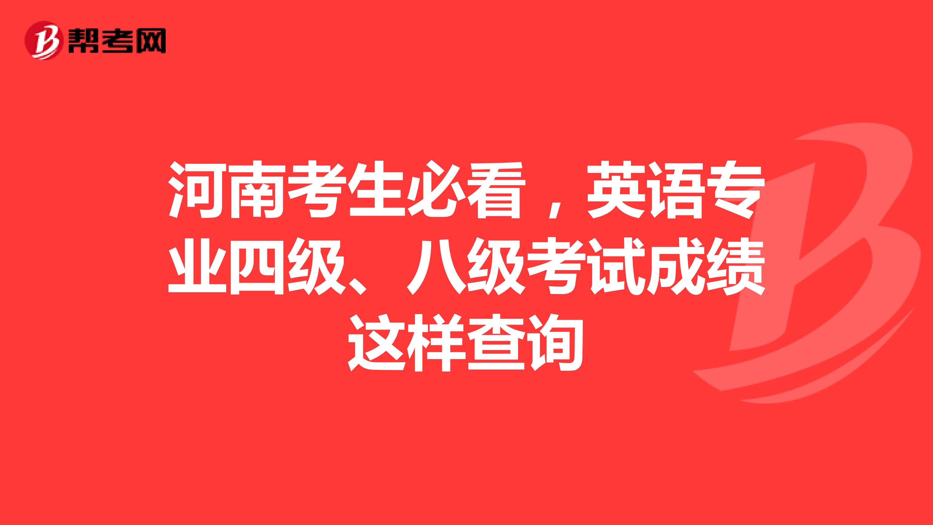 河南考生必看,英语专业四级、八级考试成绩这样查询