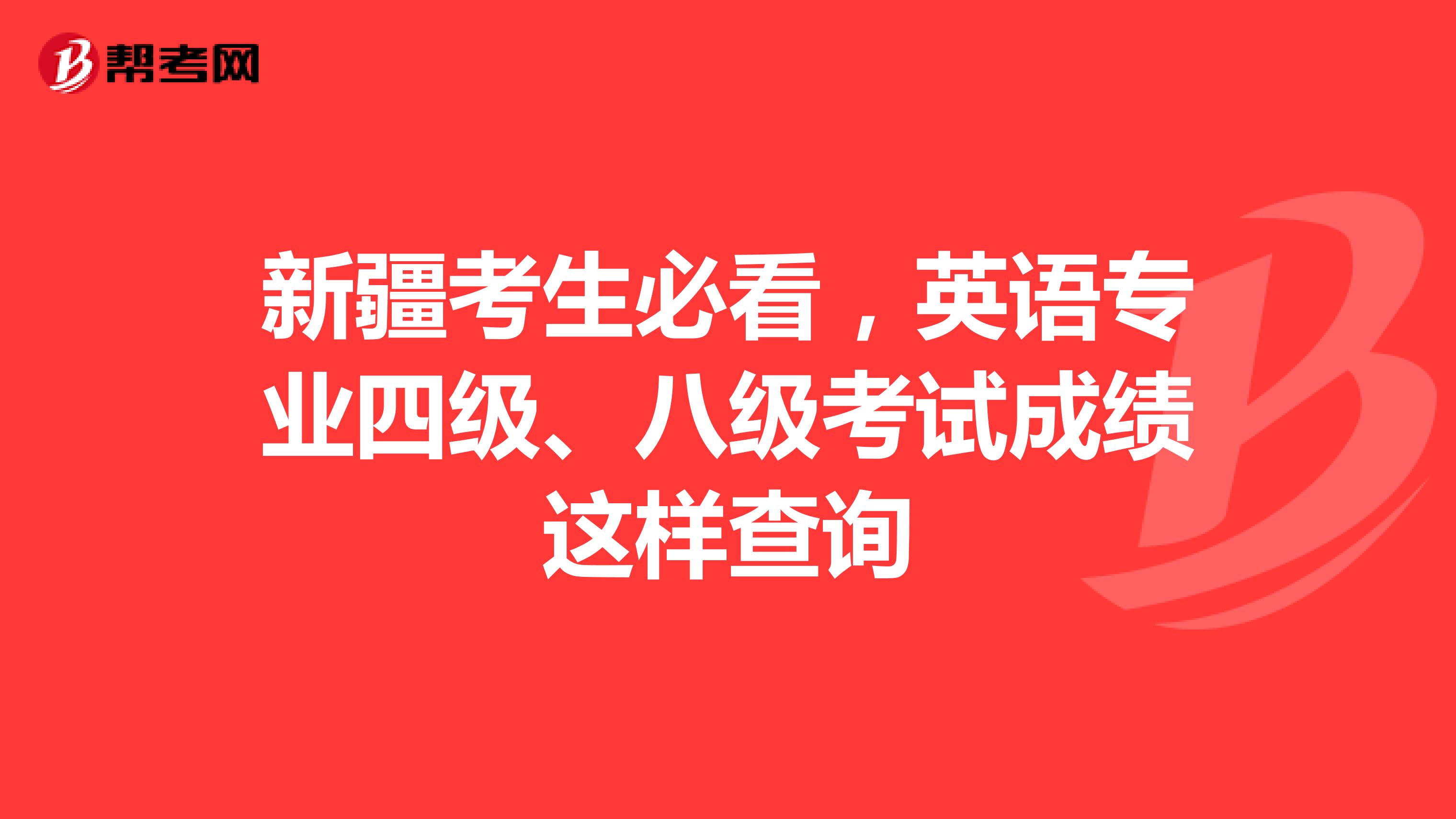 新疆考生必看，英语专业四级、八级考试成绩这样查询