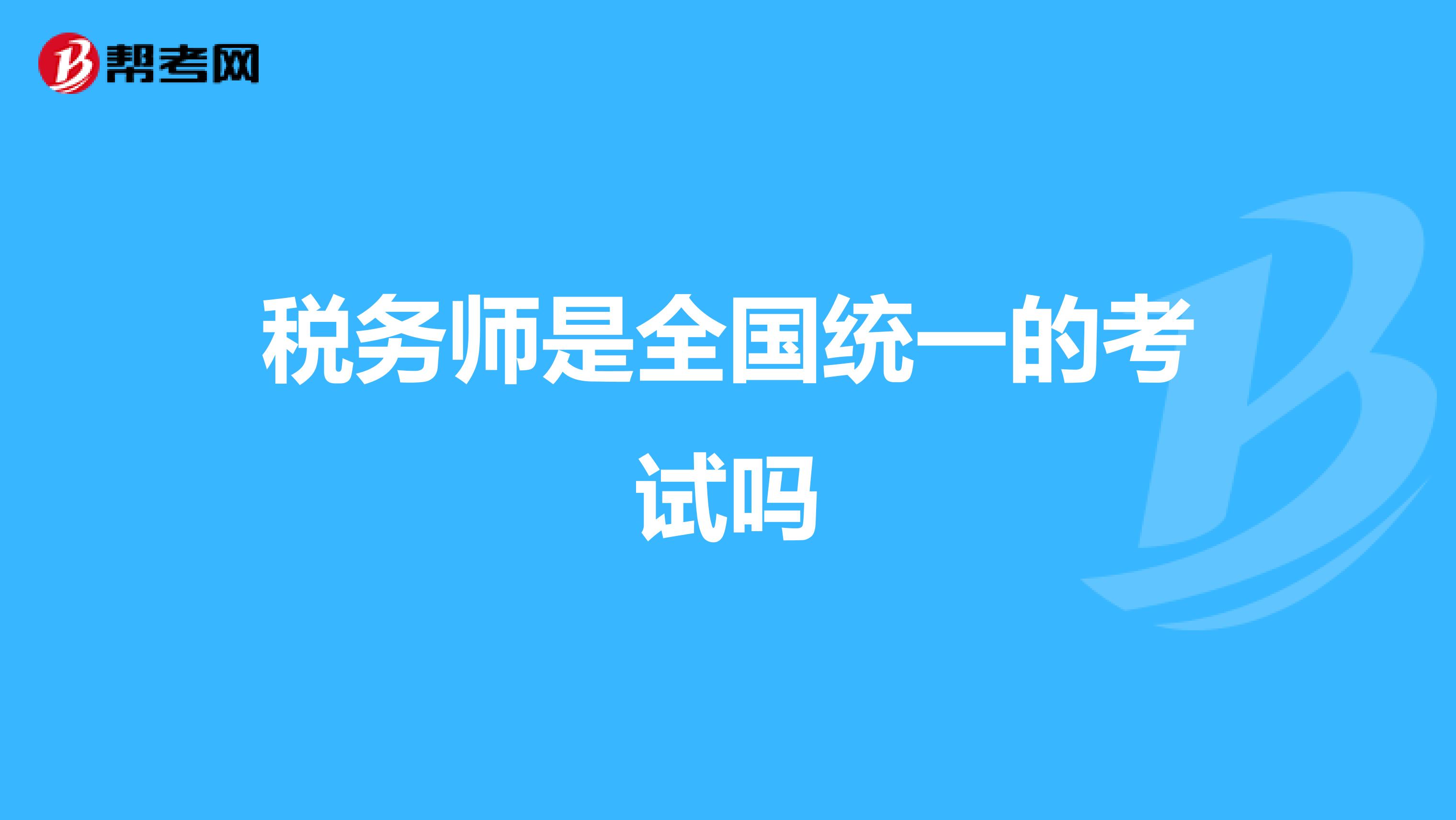 税务师是全国统一的考试吗