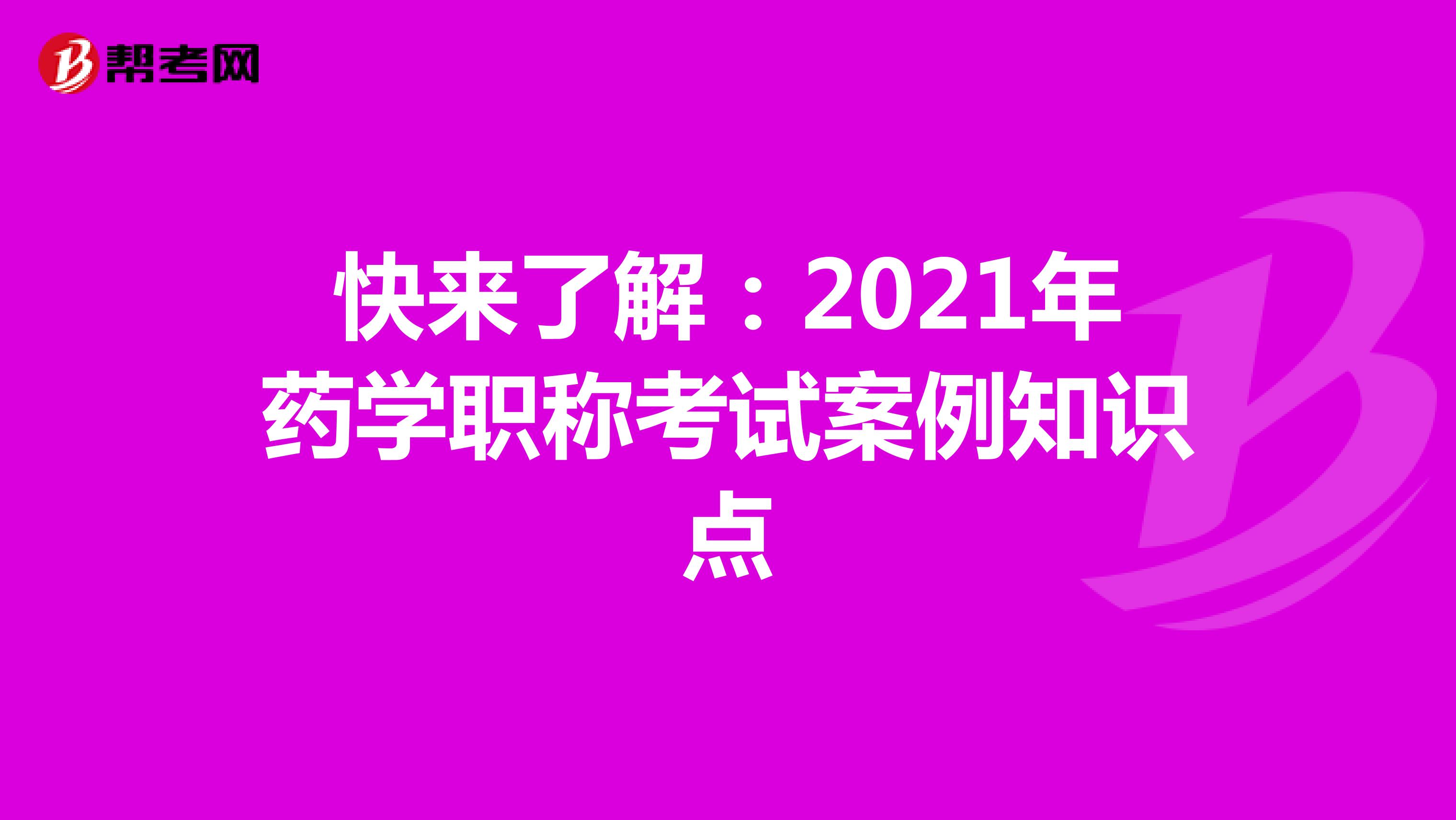 快来了解：2021年药学职称考试案例知识点