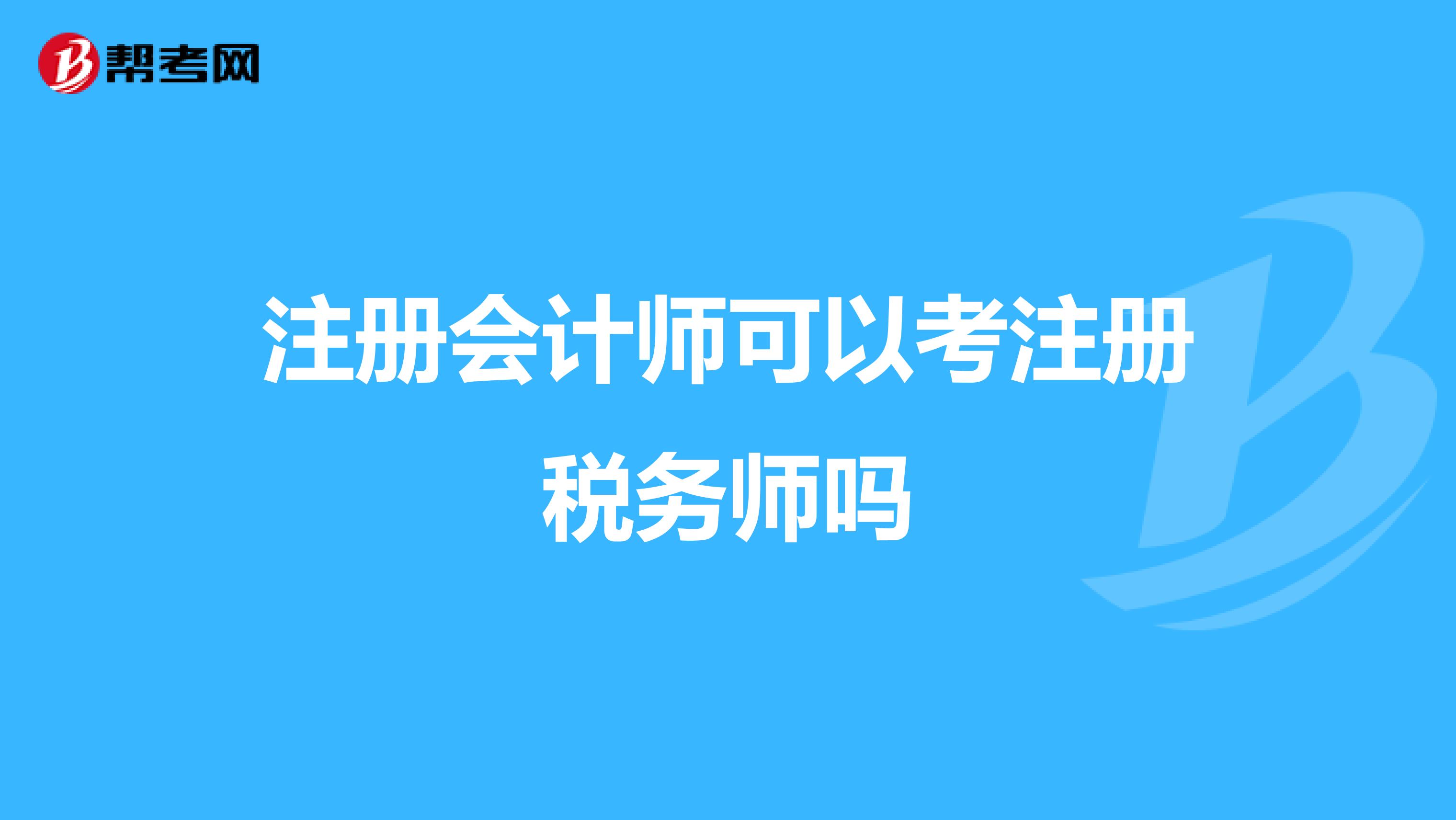 注冊會計師可以考注冊稅務(wù)師嗎
