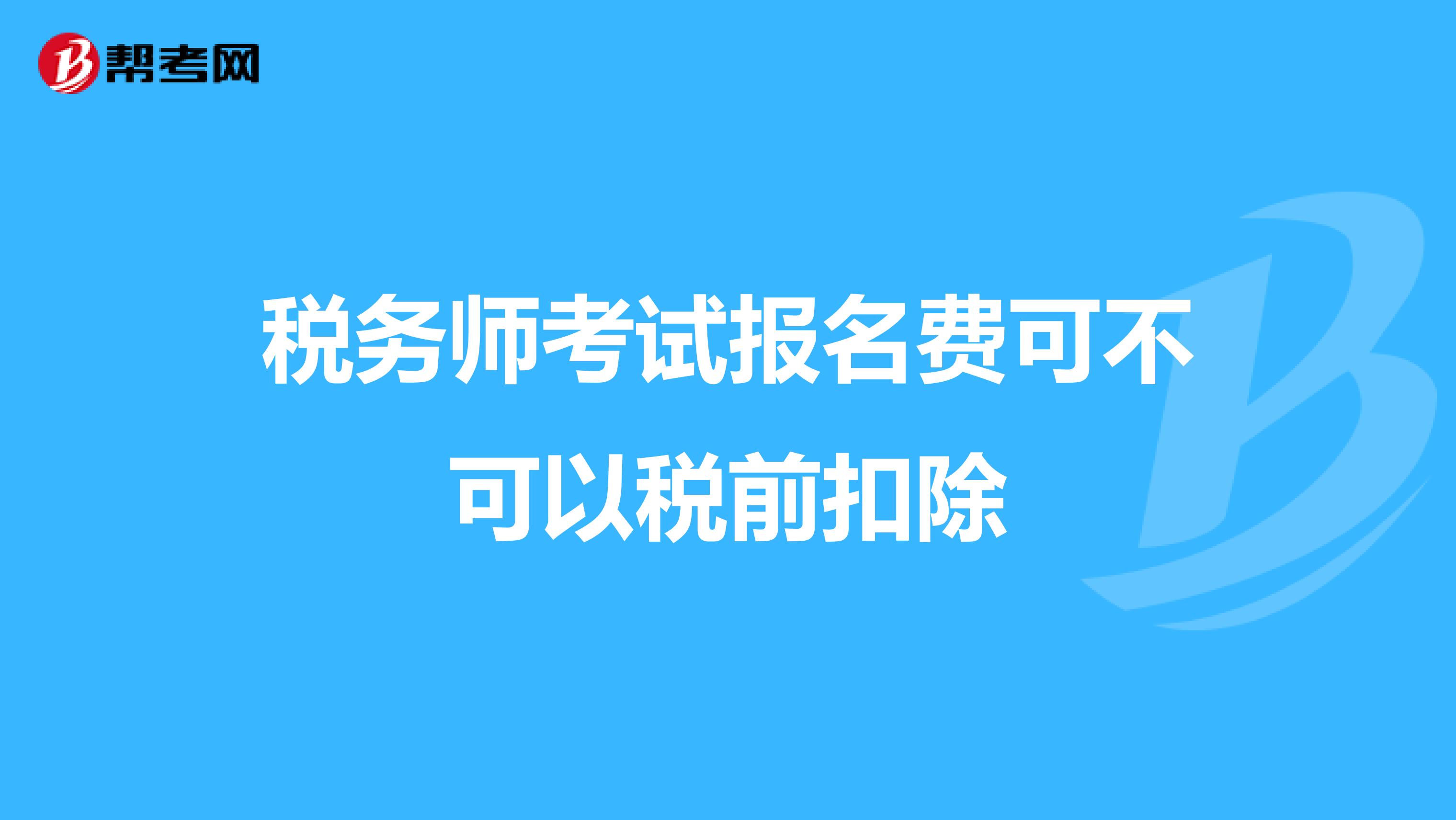 稅務(wù)師考試報(bào)名費(fèi)可不可以稅前扣除