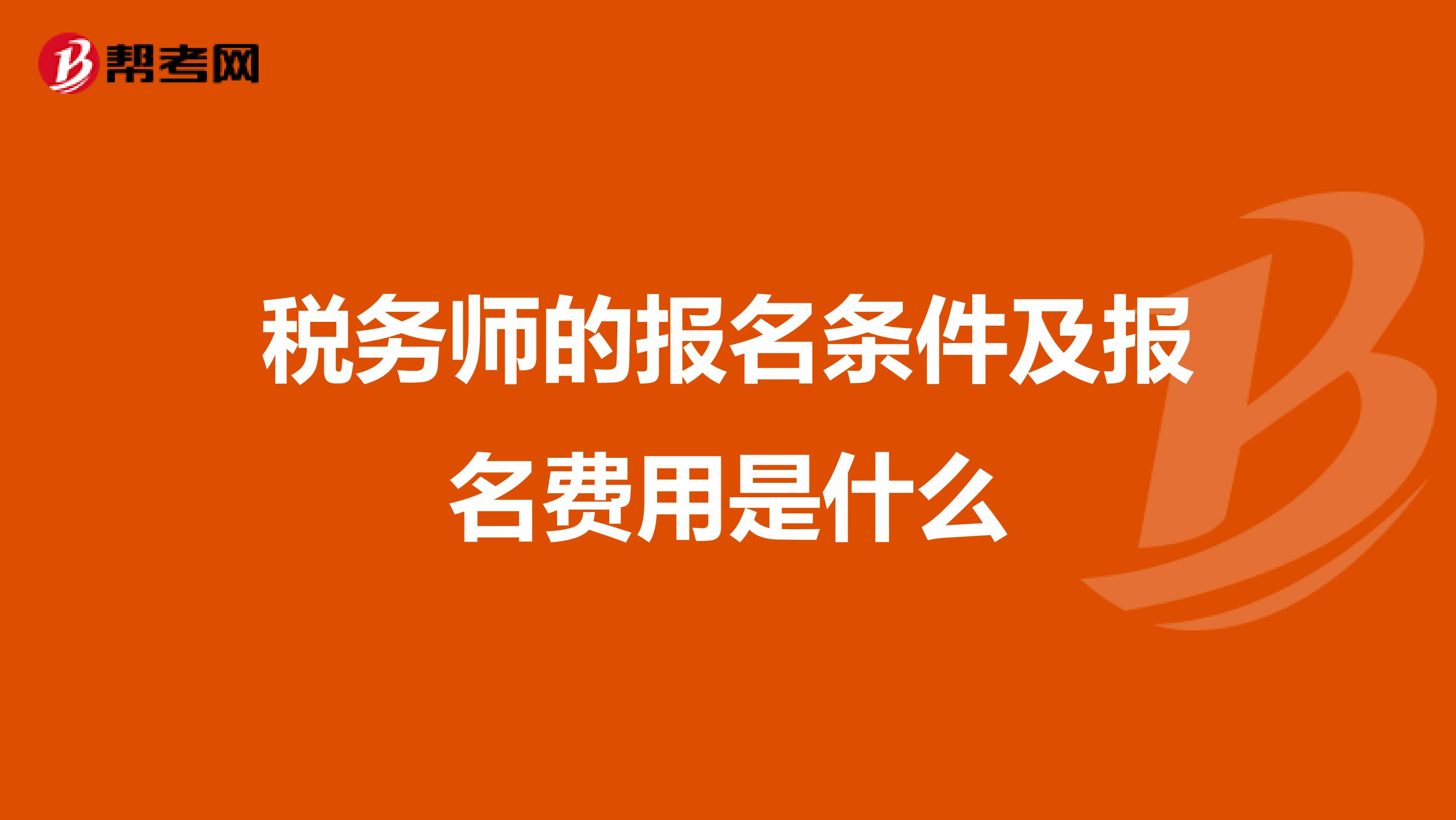 税务师的报名条件及报名费用是什么