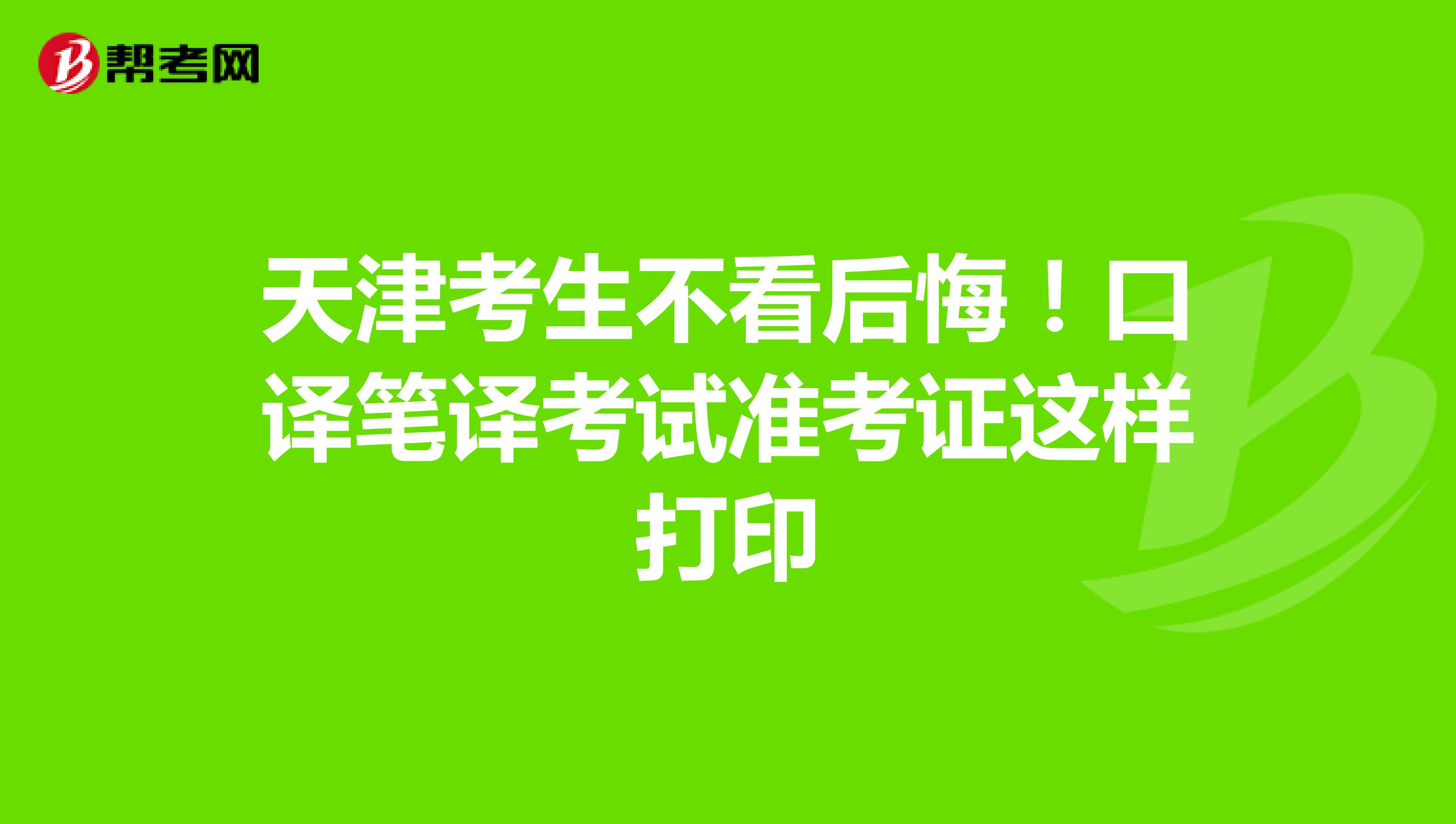 天津考生不看后悔！口译笔译考试准考证这样打印