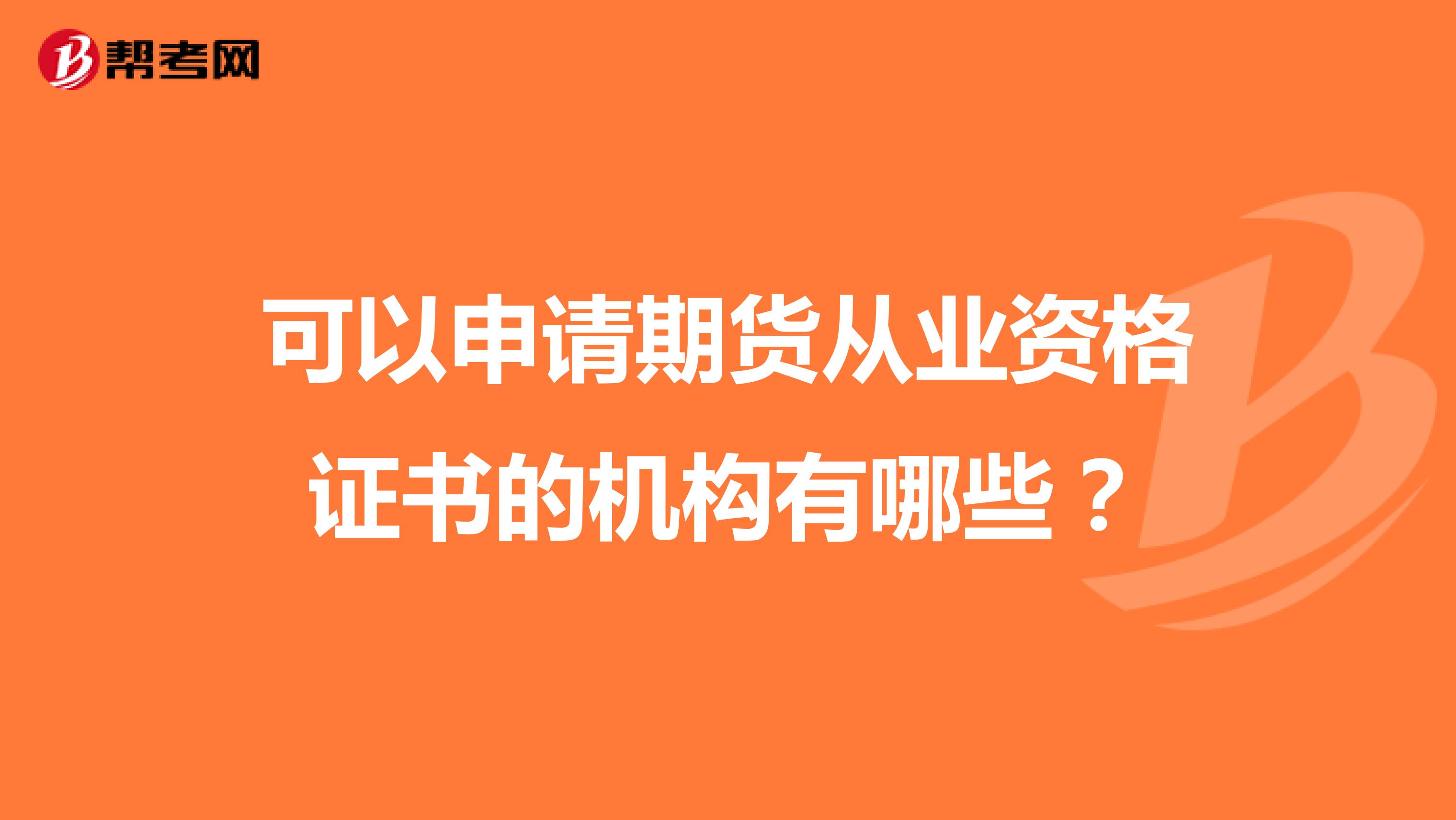 可以申請(qǐng)期貨從業(yè)資格證書的機(jī)構(gòu)有哪些?