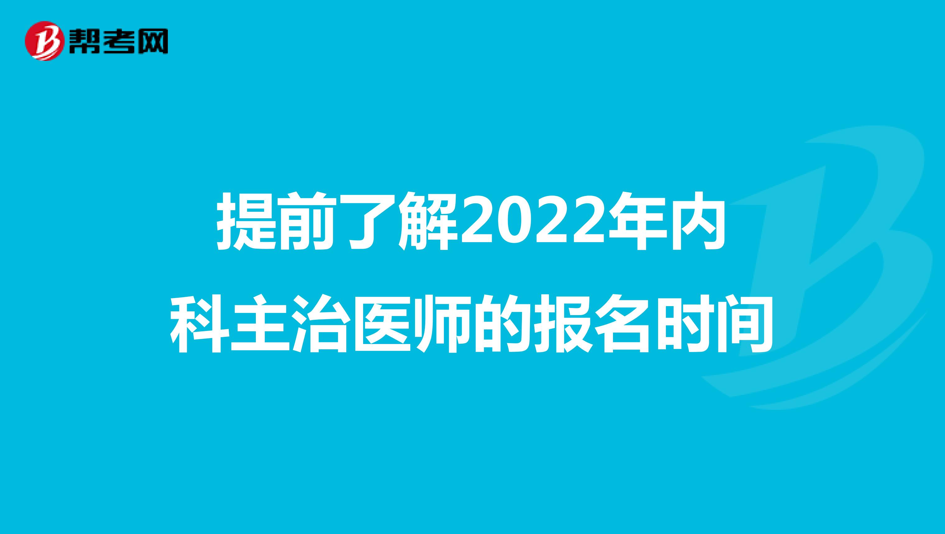 提前了解2022年内科主治医师的报名时间
