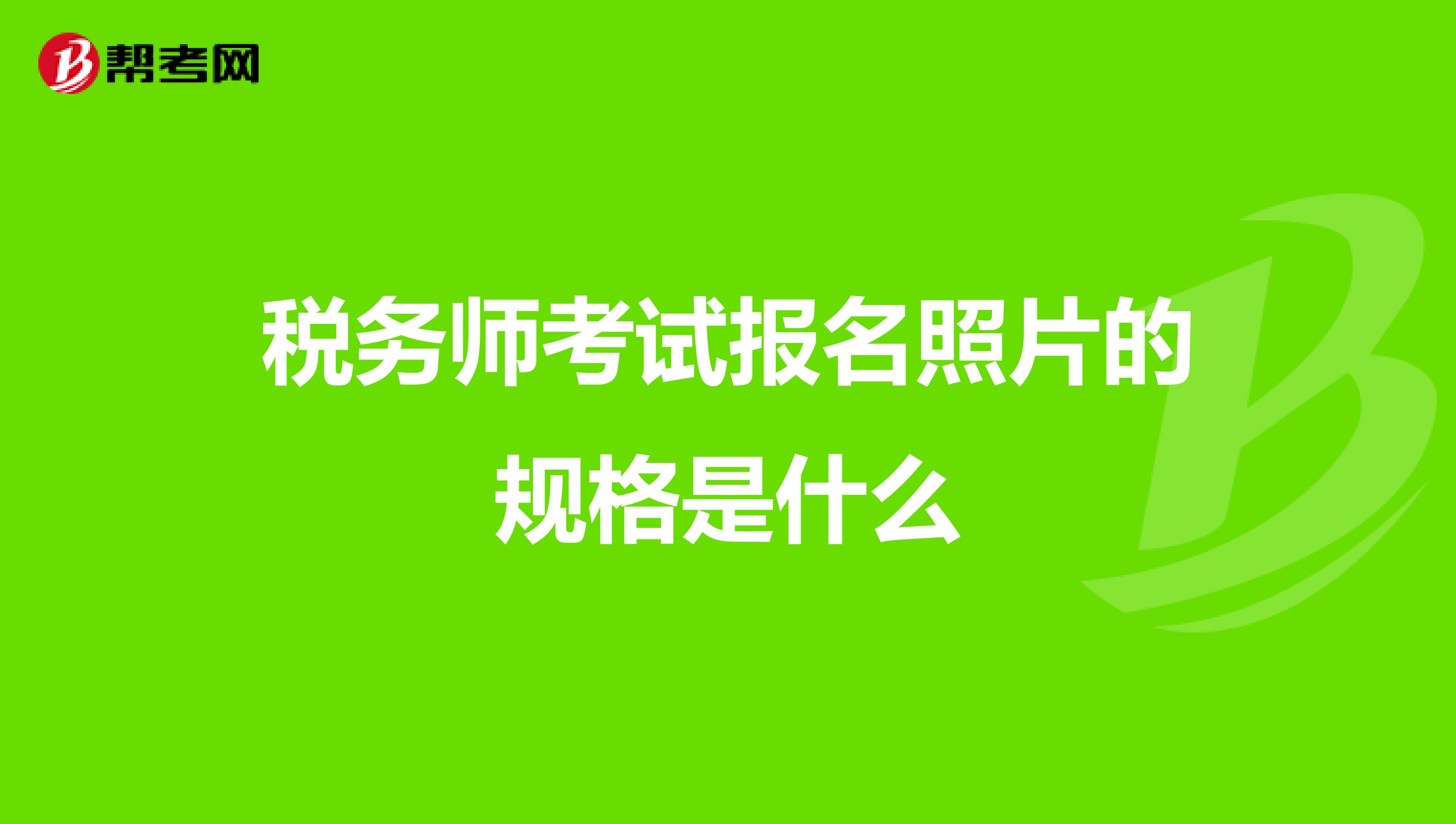 税务师考试报名照片的规格是什么
