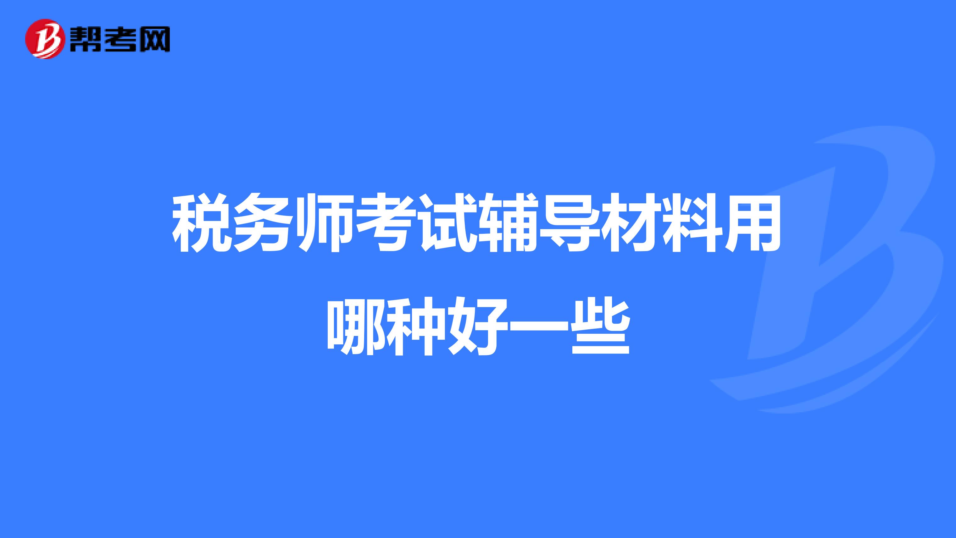 税务师考试辅导材料用哪种好一些