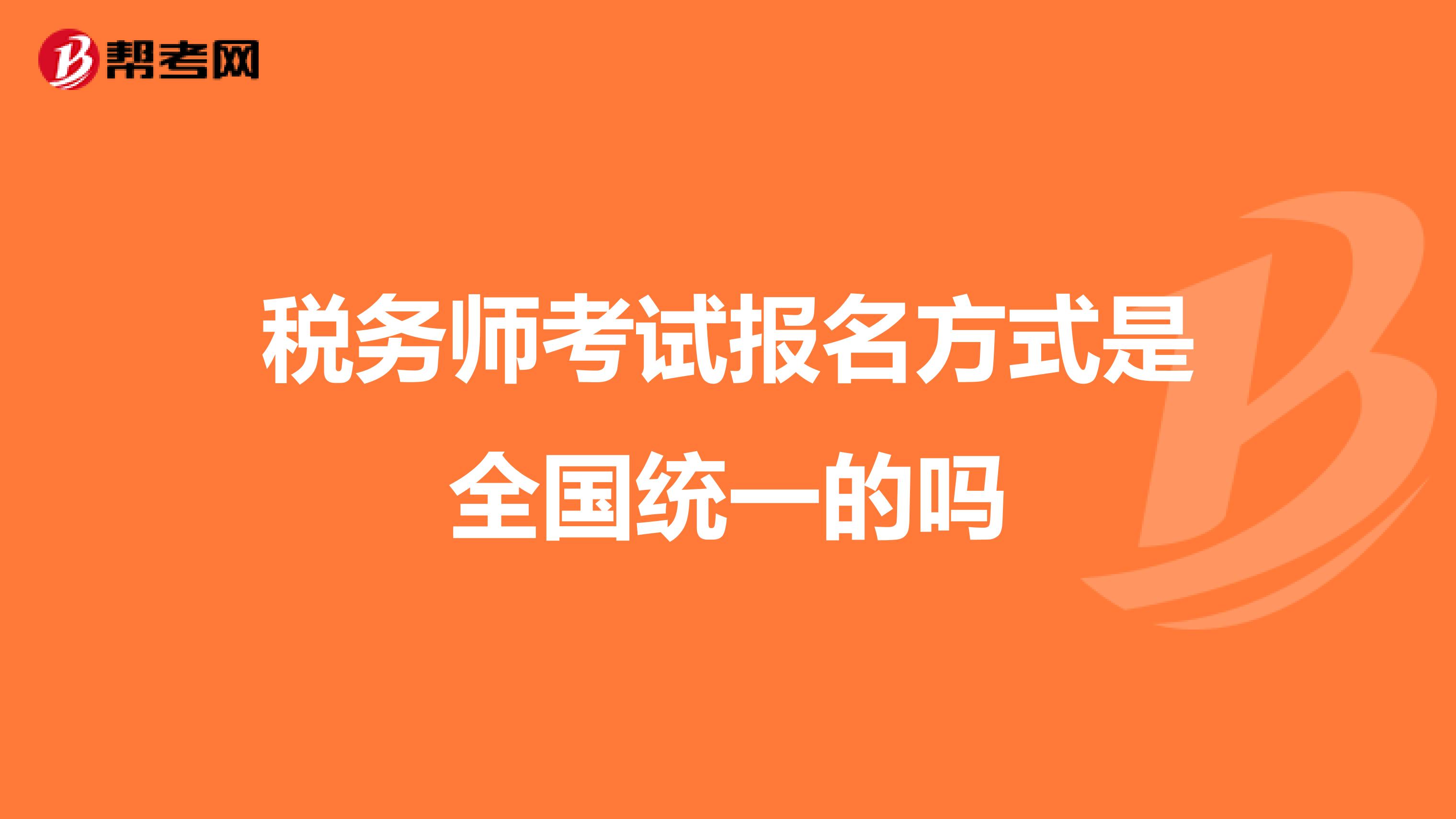 税务师考试报名方式是全国统一的吗