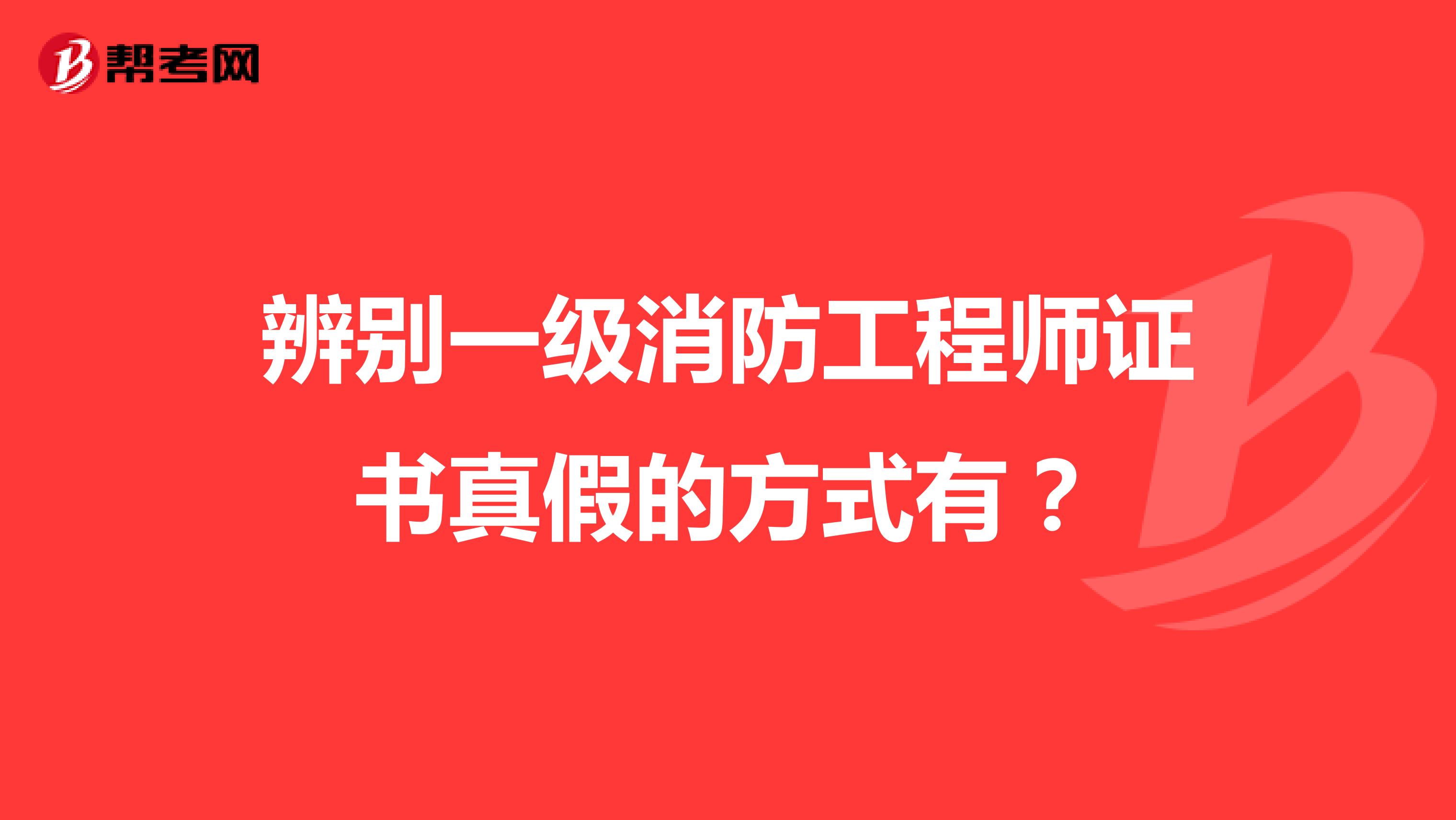 辨别一级消防工程师证书真假的方式有?