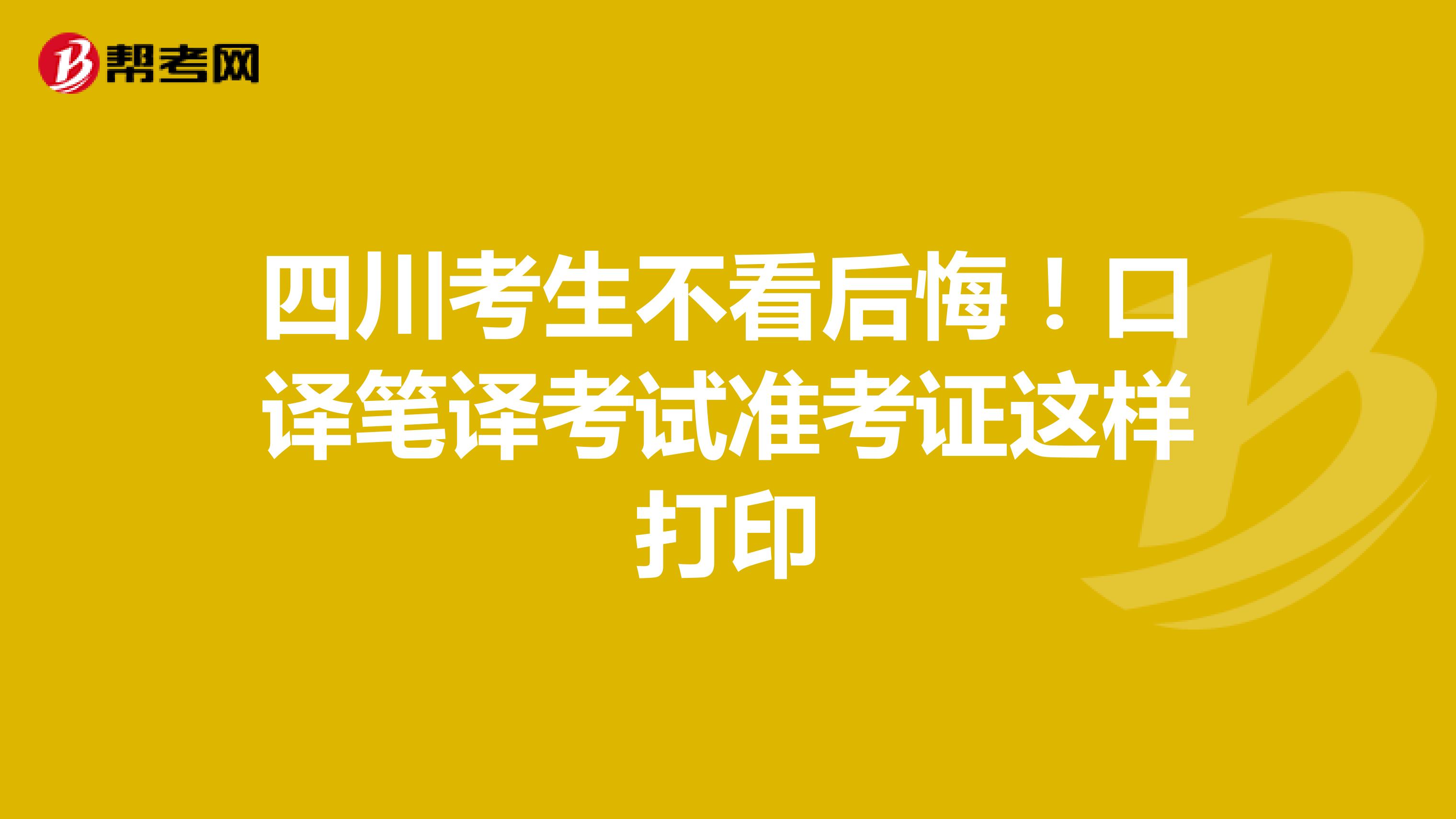 四川考生不看后悔！口译笔译考试准考证这样打印
