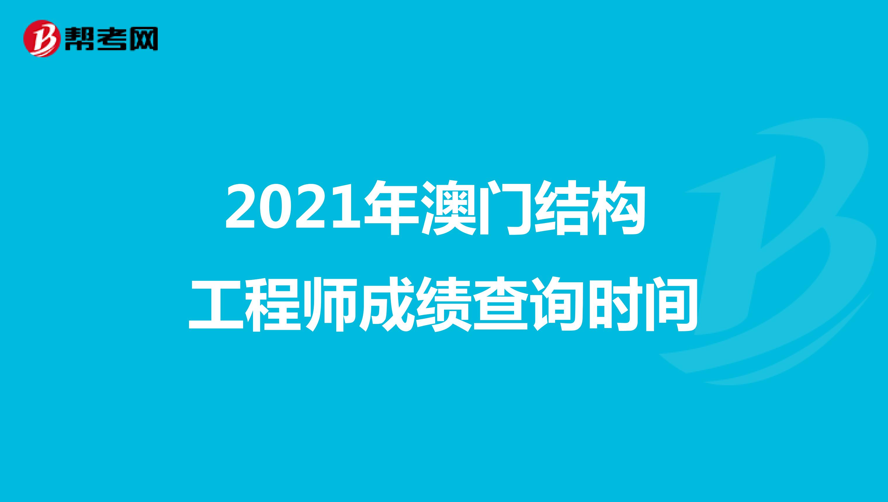 2021年澳门结构工程师成绩查询时间