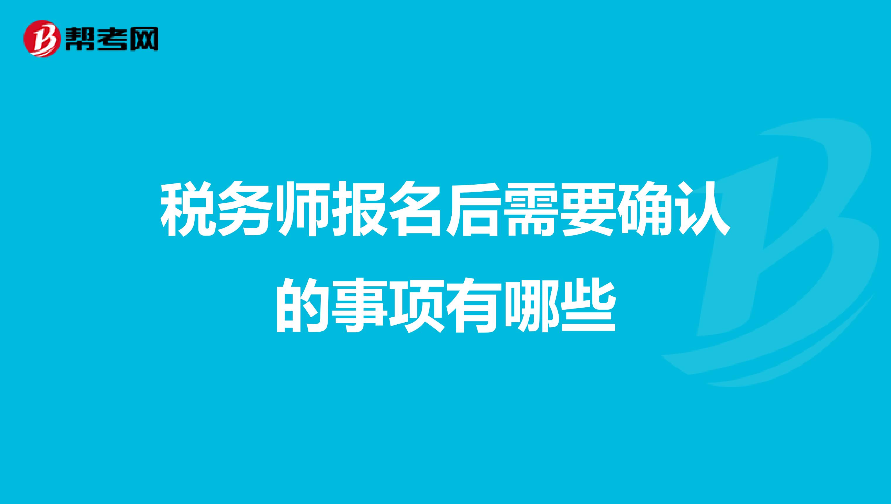 税务师报名后需要确认的事项有哪些