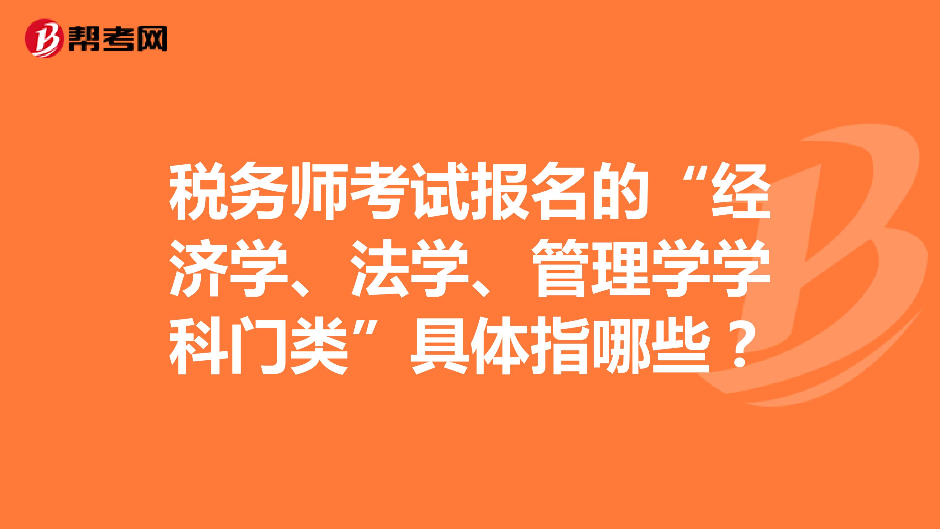 税务师考试报名的“经济学、法学、管理学学科门类”具体指哪些？
