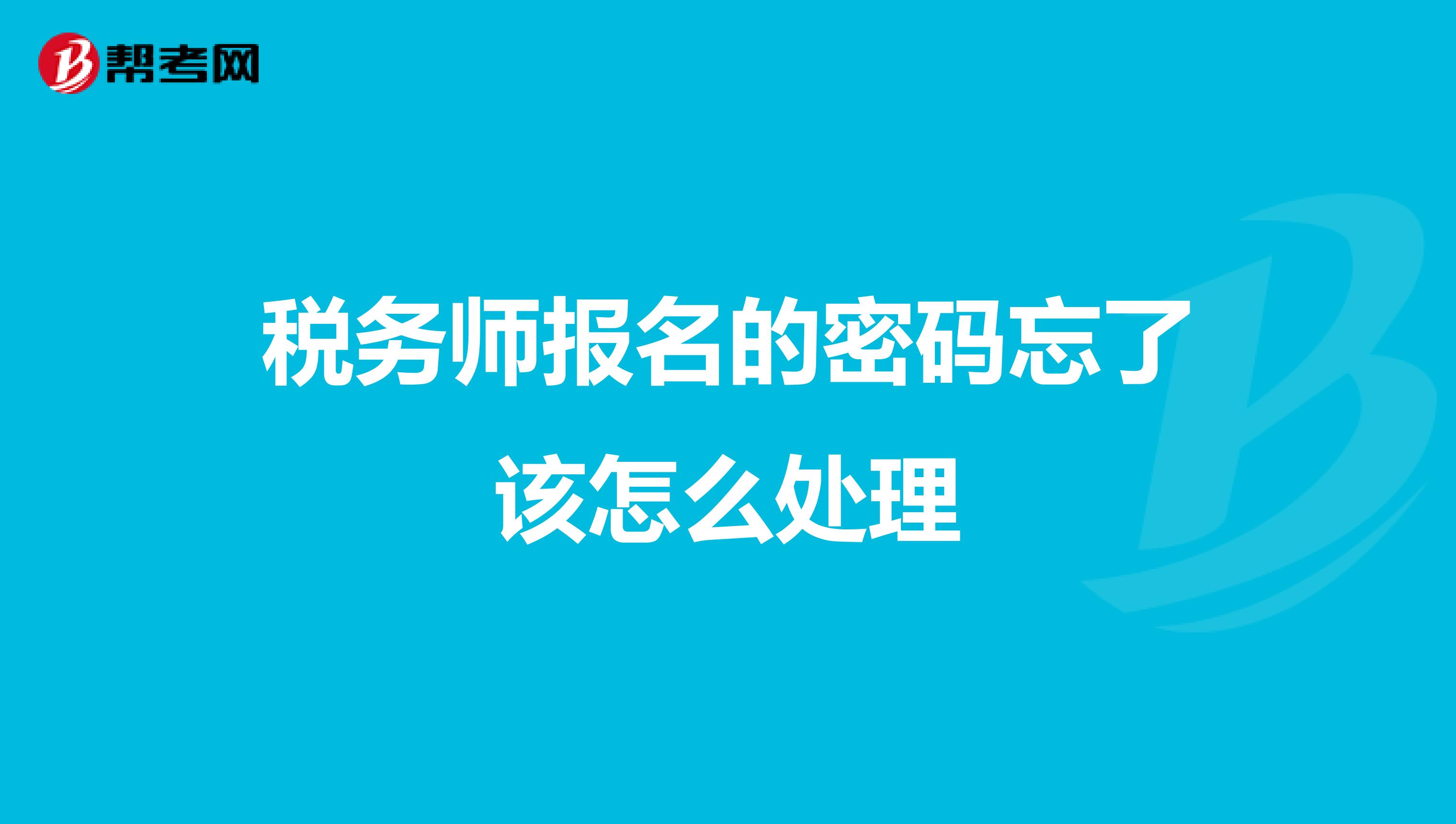税务师报名的密码忘了该怎么处理